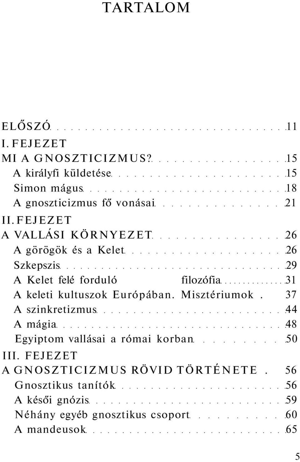 FEJEZET A VALLÁSI KÖRNYEZET 26 A görögök és a Kelet 26 Szkepszis 29 A Kelet felé forduló filozófia 31 A keleti kultuszok