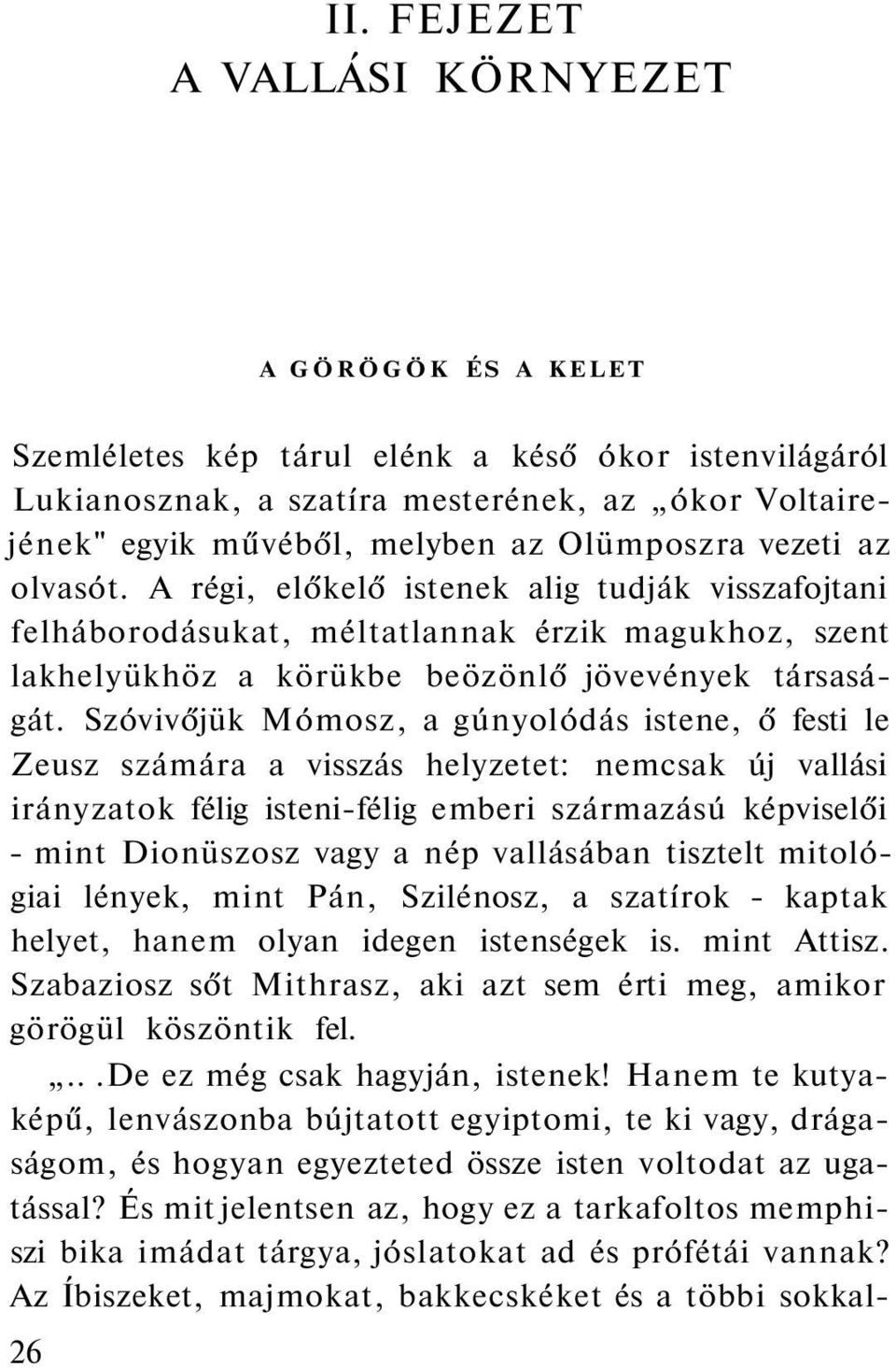 Szóvivőjük Mómosz, a gúnyolódás istene, ő festi le Zeusz számára a visszás helyzetet: nemcsak új vallási irányzatok félig isteni-félig emberi származású képviselői - mint Dionüszosz vagy a nép