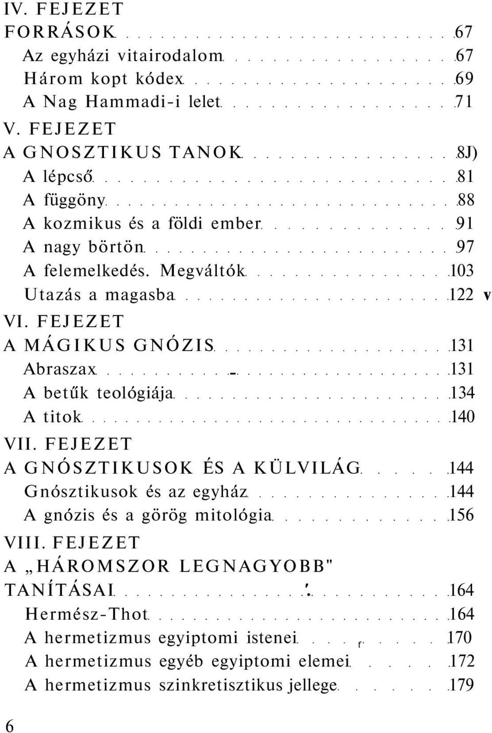 FEJEZET A MÁGIKUS GNÓZIS 131 Abraszax. 131 A betűk teológiája 134 A titok 140 VII.