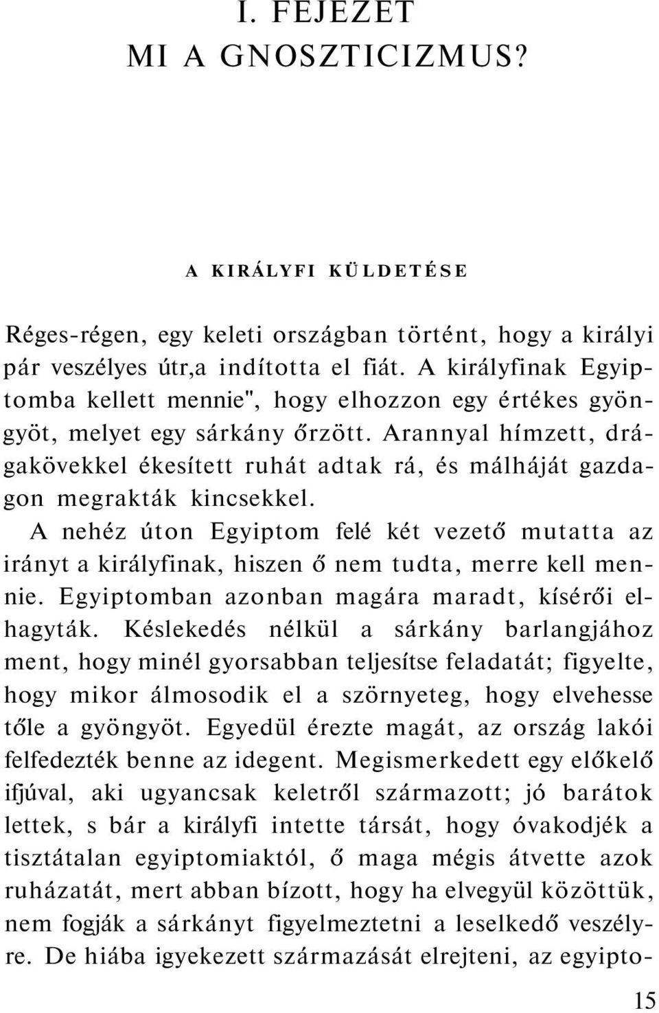 Arannyal hímzett, drágakövekkel ékesített ruhát adtak rá, és málháját gazdagon megrakták kincsekkel.