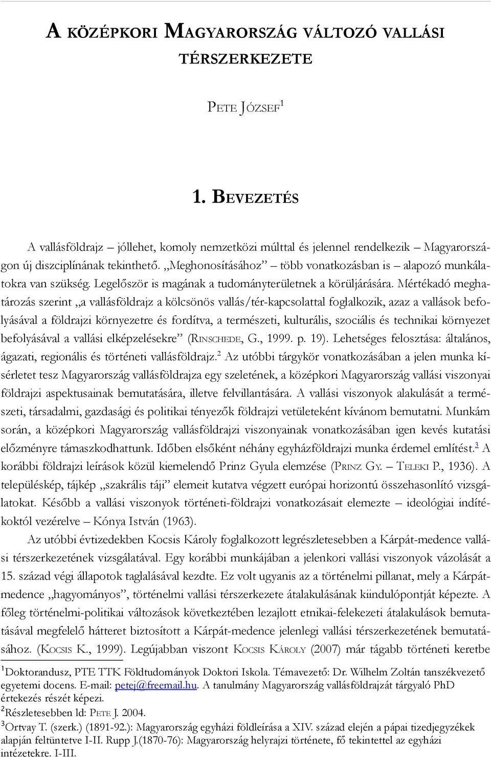 Meghonosításához több vonatkozásban is alapozó munkálatokra van szükség. Legelőször is magának a tudományterületnek a körüljárására.