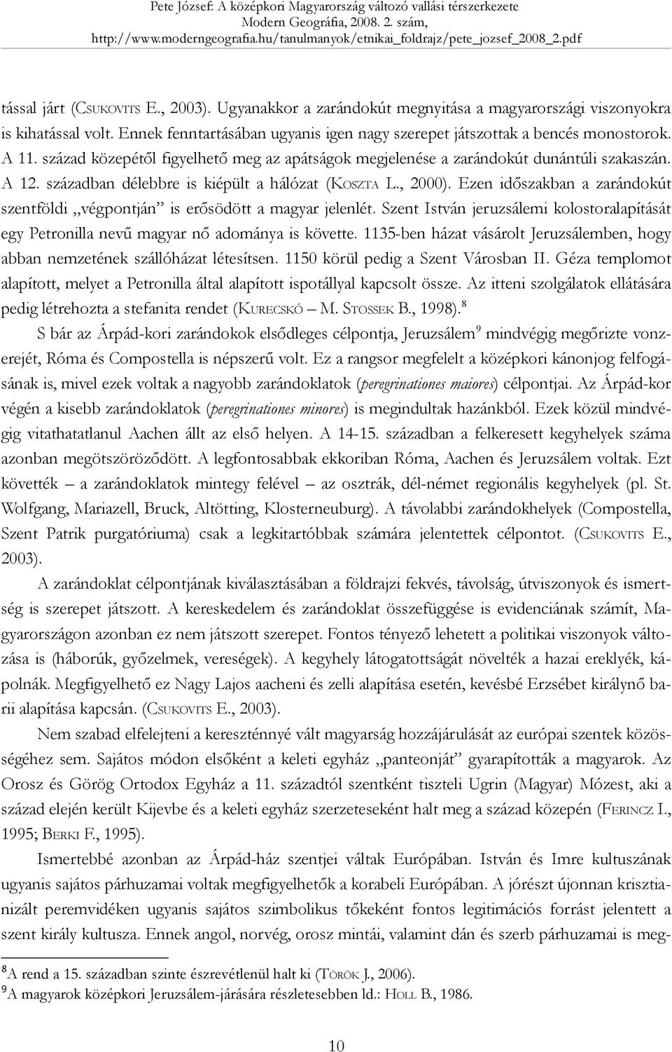 Ezen időszakban a zarándokút szentföldi végpontján is erősödött a magyar jelenlét. Szent István jeruzsálemi kolostoralapítását egy Petronilla nevű magyar nő adománya is követte.