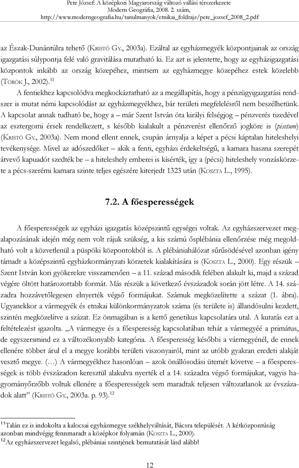 11 A fentiekhez kapcsolódva megkockáztatható az a megállapítás, hogy a pénzügyigazgatási rendszer is mutat némi kapcsolódást az egyházmegyékhez, bár területi megfelelésről nem beszélhetünk.