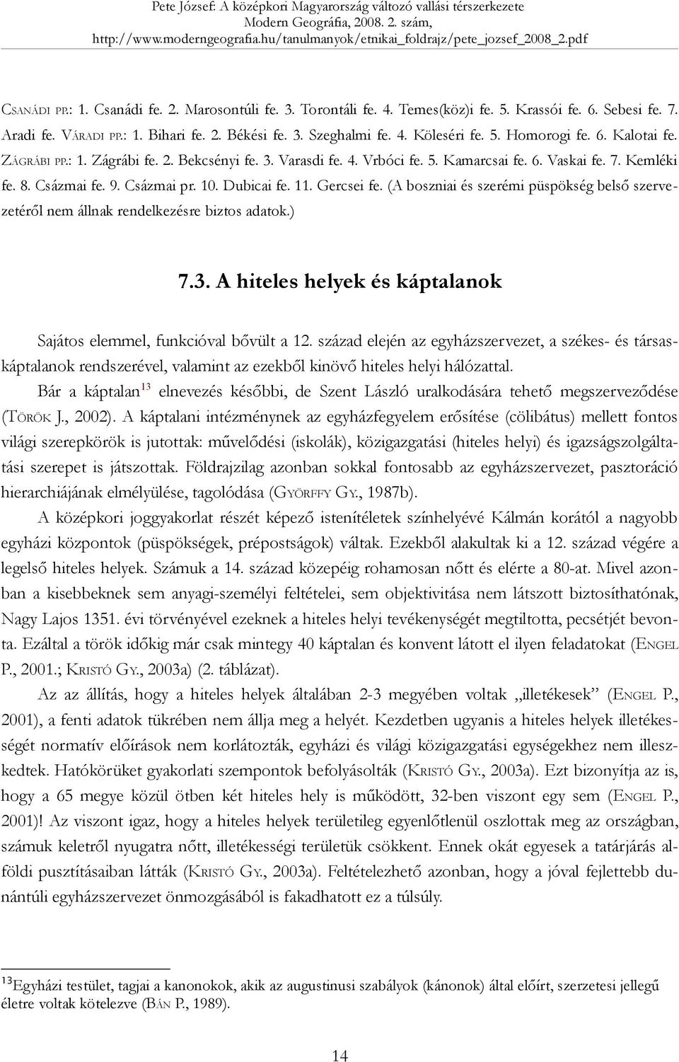 (A boszniai és szerémi püspökség belső szervezetéről nem állnak rendelkezésre biztos adatok.) 7.3. A hiteles helyek és káptalanok Sajátos elemmel, funkcióval bővült a 12.