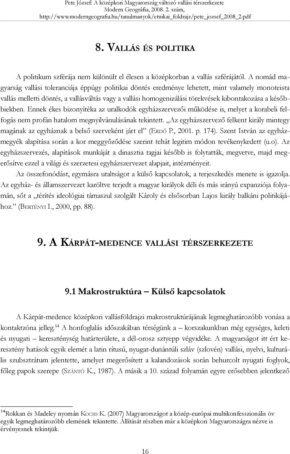 kibontakozása a későbbiekben. Ennek ékes bizonyítéka az uralkodók egyházszervezői működése is, melyet a korabeli felfogás nem profán hatalom megnyilvánulásának tekintett.