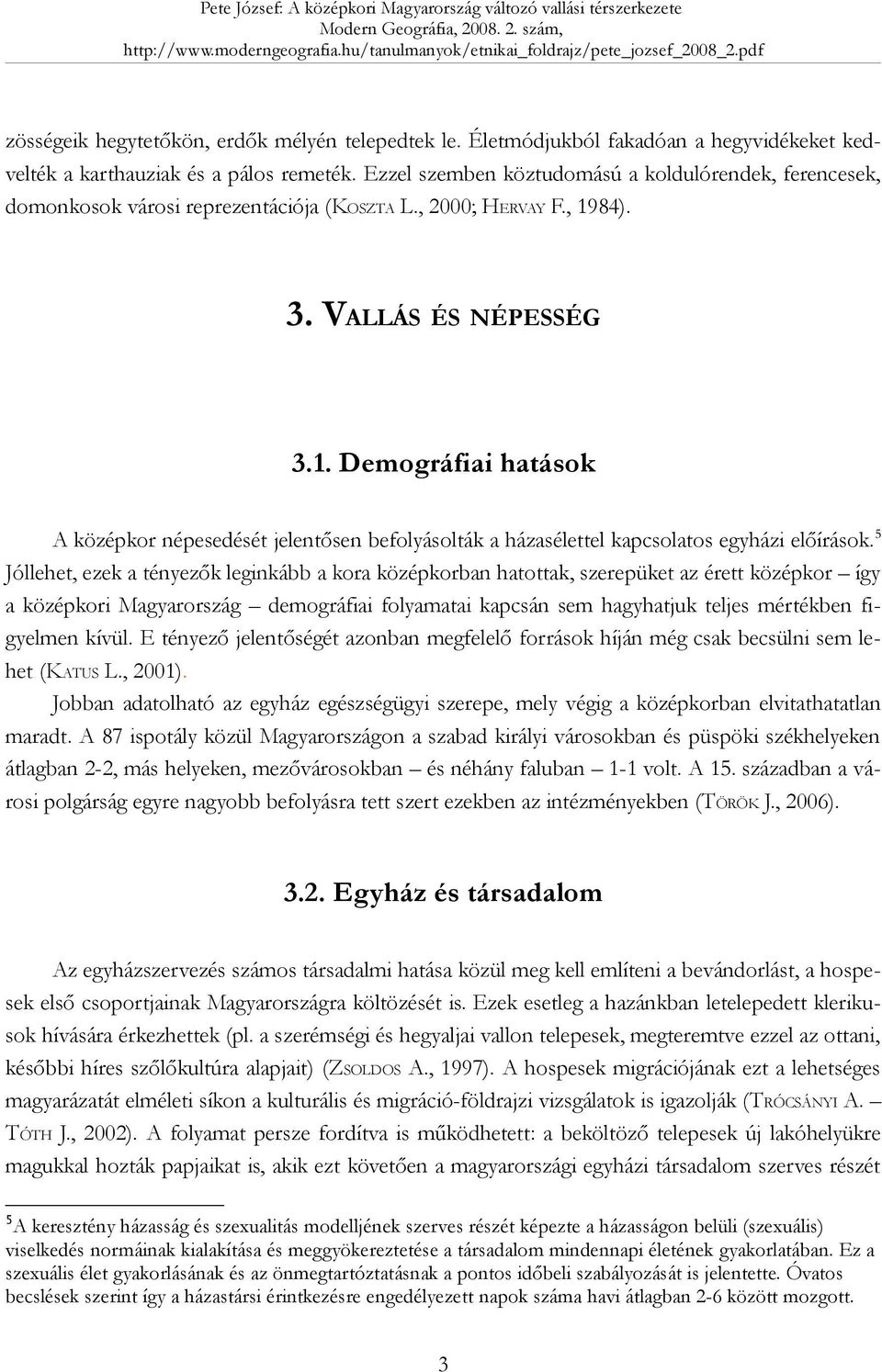 84). 3. VALLÁS ÉS NÉPESSÉG 3.1. Demográfiai hatások A középkor népesedését jelentősen befolyásolták a házasélettel kapcsolatos egyházi előírások.