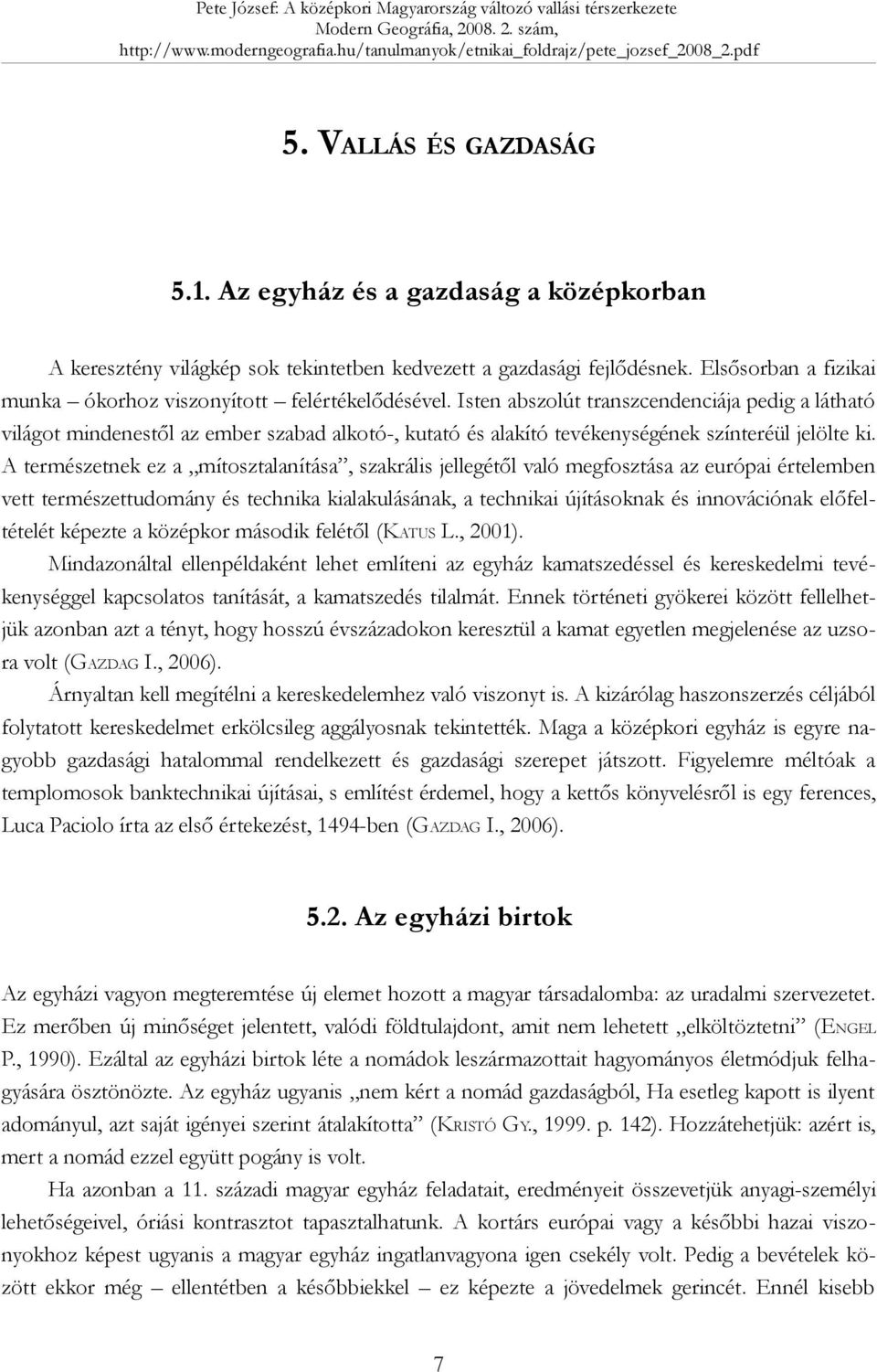 Isten abszolút transzcendenciája pedig a látható világot mindenestől az ember szabad alkotó-, kutató és alakító tevékenységének színteréül jelölte ki.