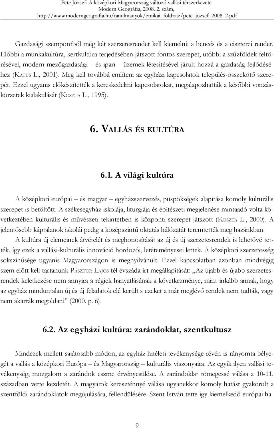 (KATUS L., 2001). Meg kell továbbá említeni az egyházi kapcsolatok település-összekötő szerepét.