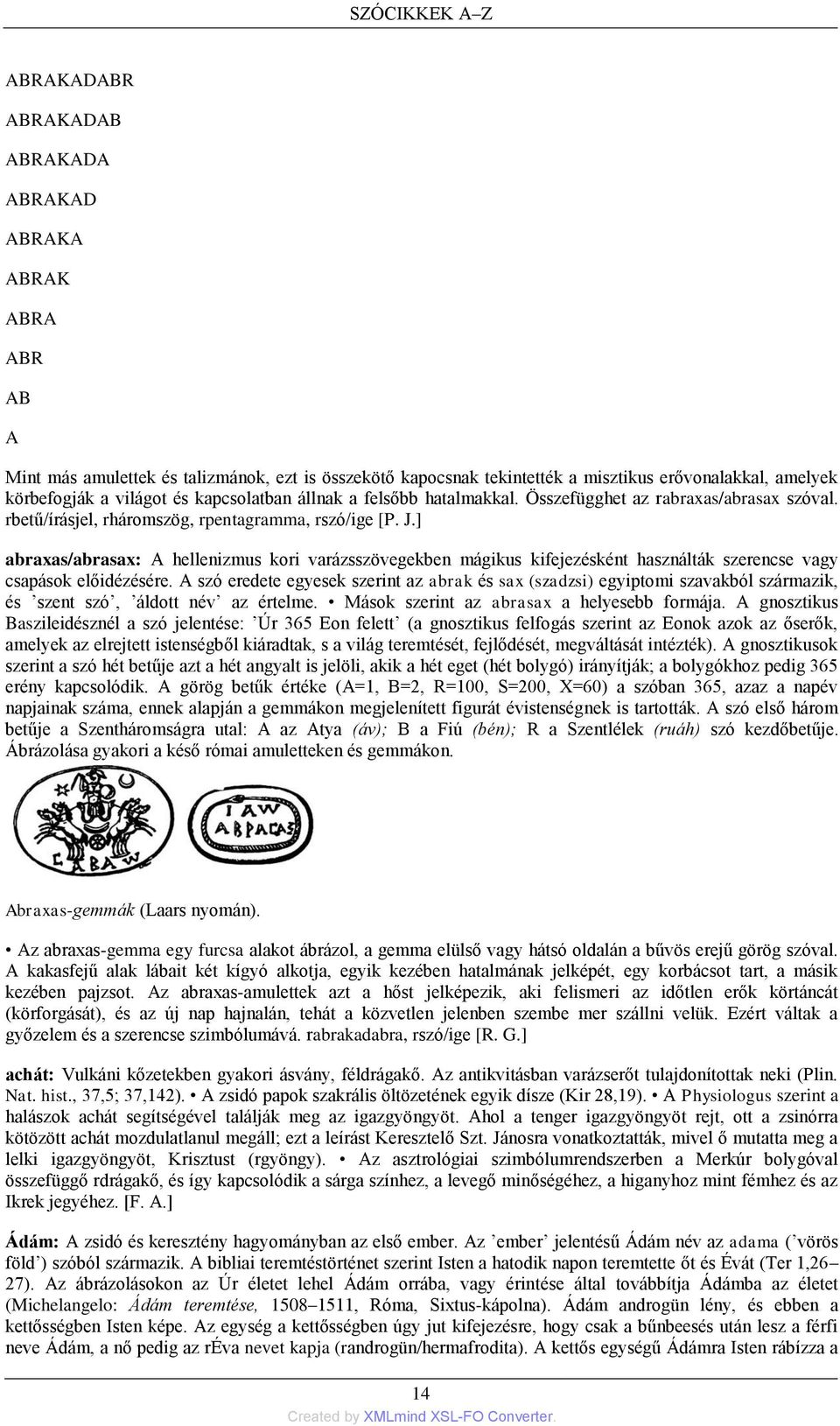 ] abraxas/abrasax: A hellenizmus kori varázsszövegekben mágikus kifejezésként használták szerencse vagy csapások előidézésére.