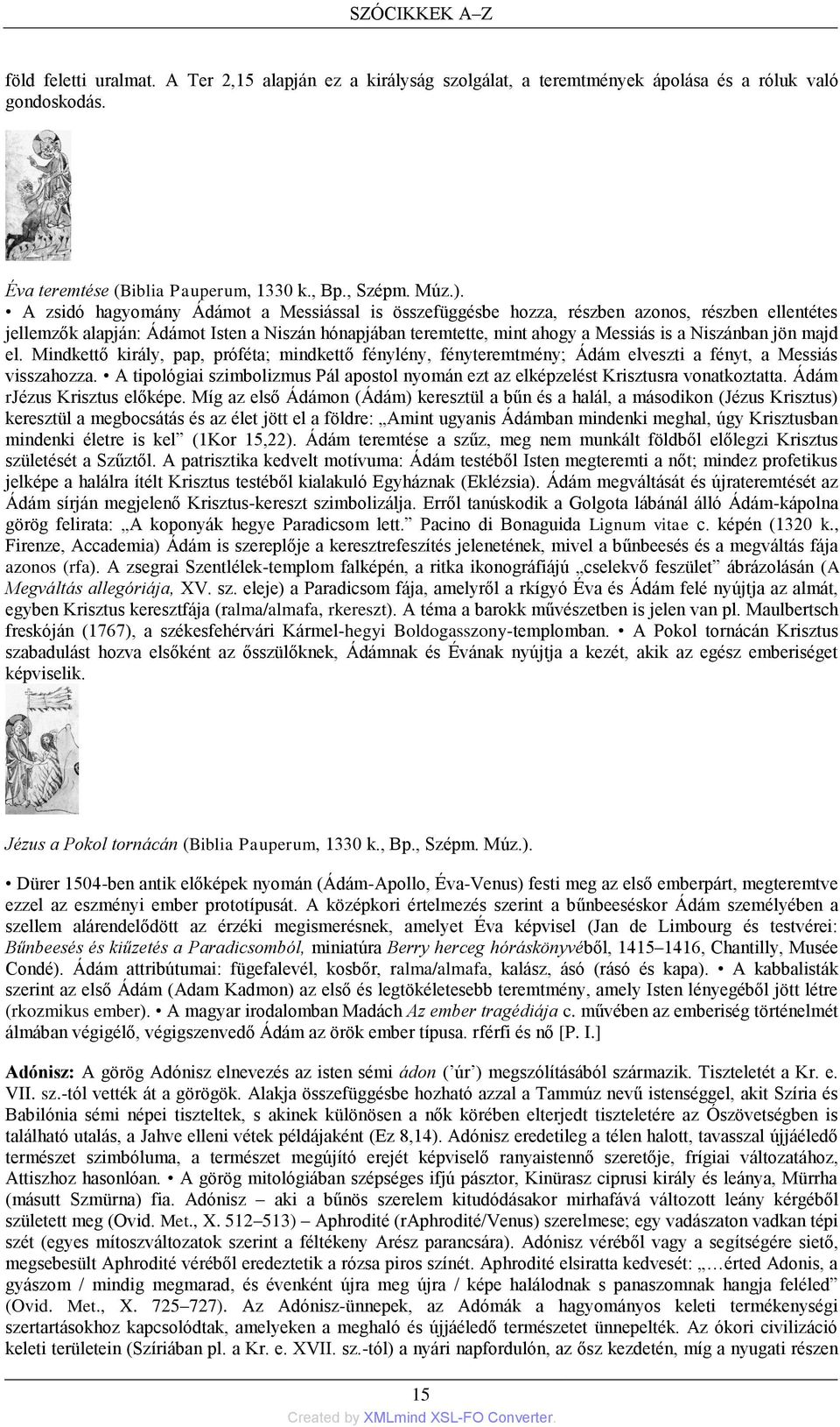 jön majd el. Mindkettő király, pap, próféta; mindkettő fénylény, fényteremtmény; Ádám elveszti a fényt, a Messiás visszahozza.