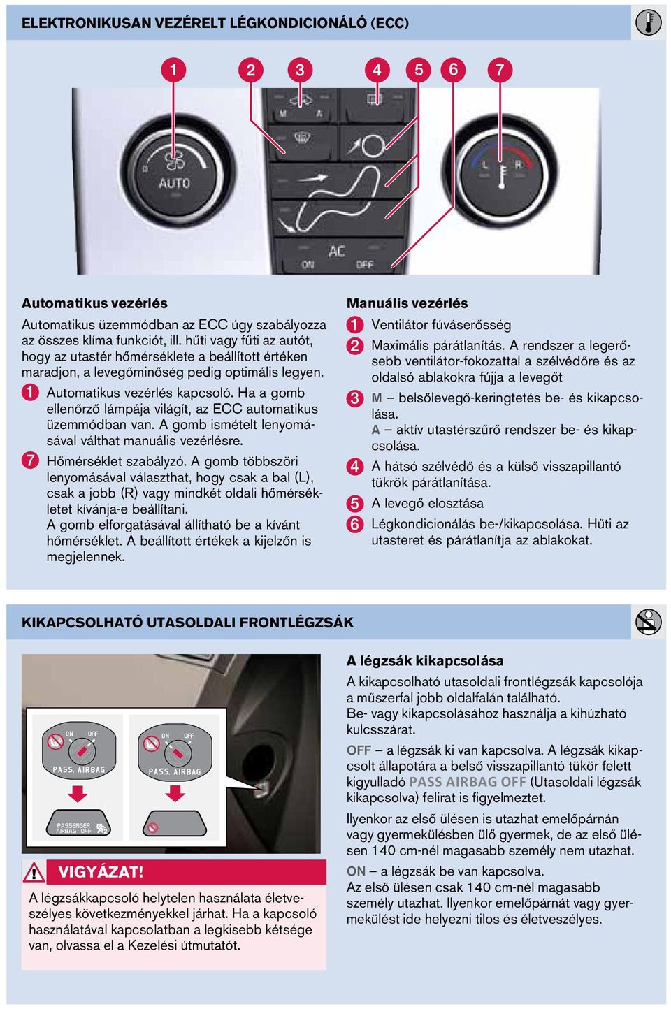 Ha a gomb ellenőrző lámpája világít, az ECC automatikus üzemmódban van. A gomb ismételt lenyomásával válthat manuális vezérlésre. 7 Hőmérséklet szabályzó.