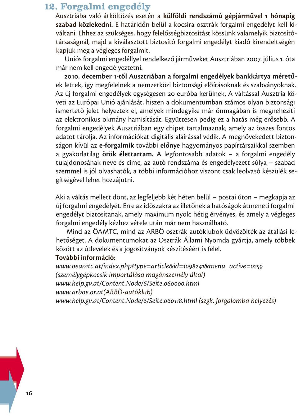 Uniós forgalmi engedéllyel rendelkező járműveket Ausztriában 2007. július 1. óta már nem kell engedélyeztetni. 2010.