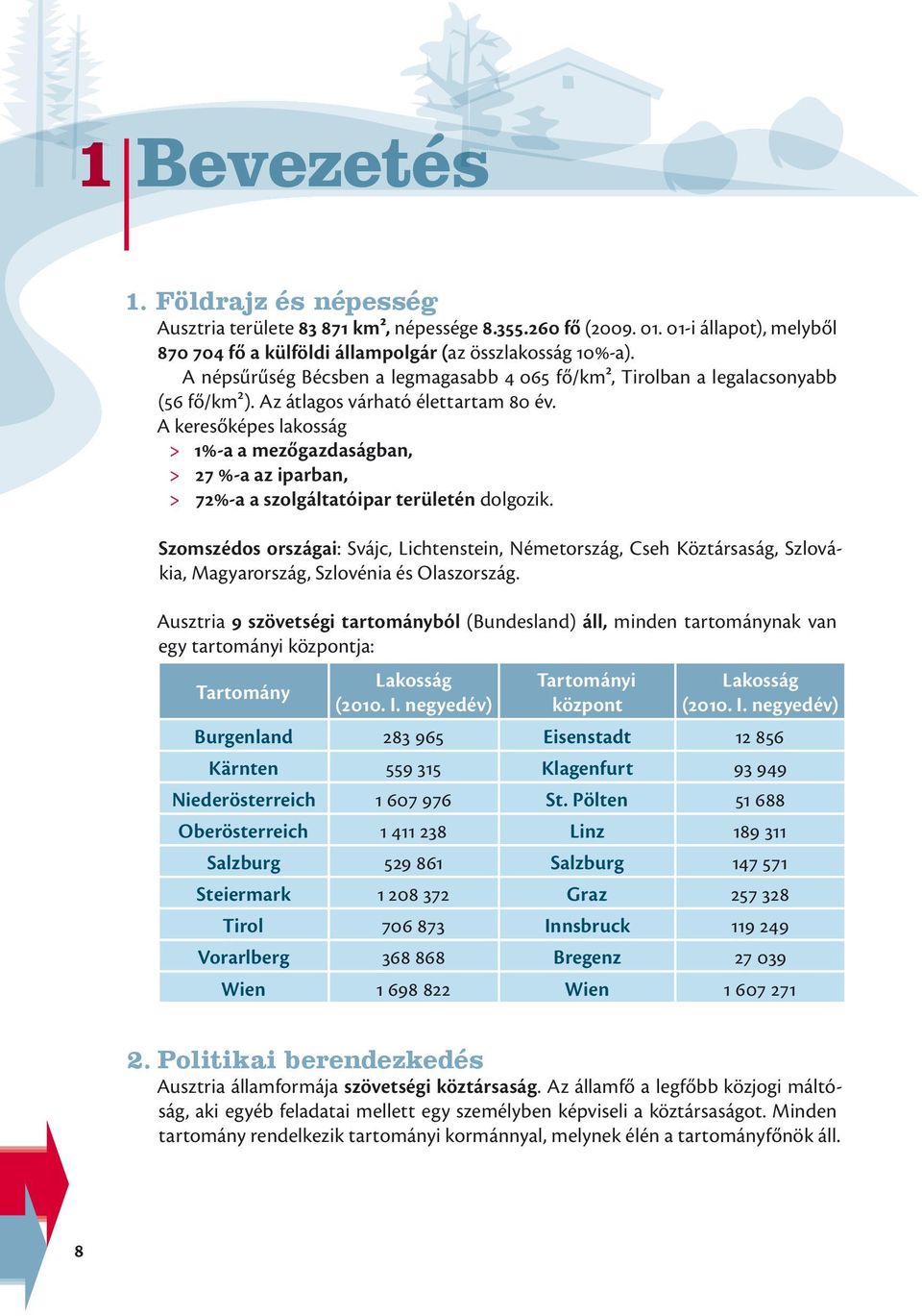 A keresőképes lakosság > > 1%-a a mezőgazdaságban, > > 27 %-a az iparban, > > 72%-a a szolgáltatóipar területén dolgozik.