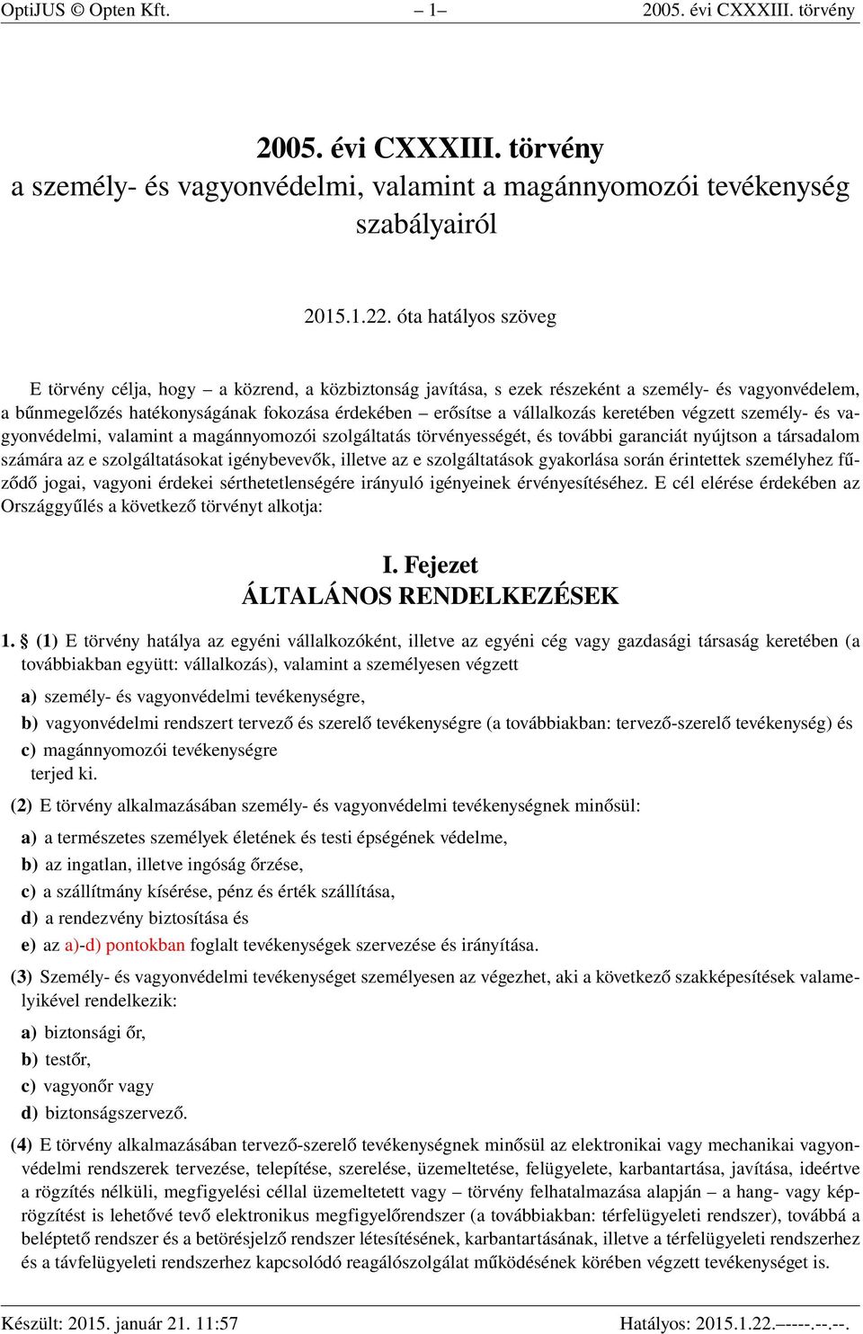 keretében végzett személy- és vagyonvédelmi, valamint a magánnyomozói szolgáltatás törvényességét, és további garanciát nyújtson a társadalom számára az e szolgáltatásokat igénybevevők, illetve az e