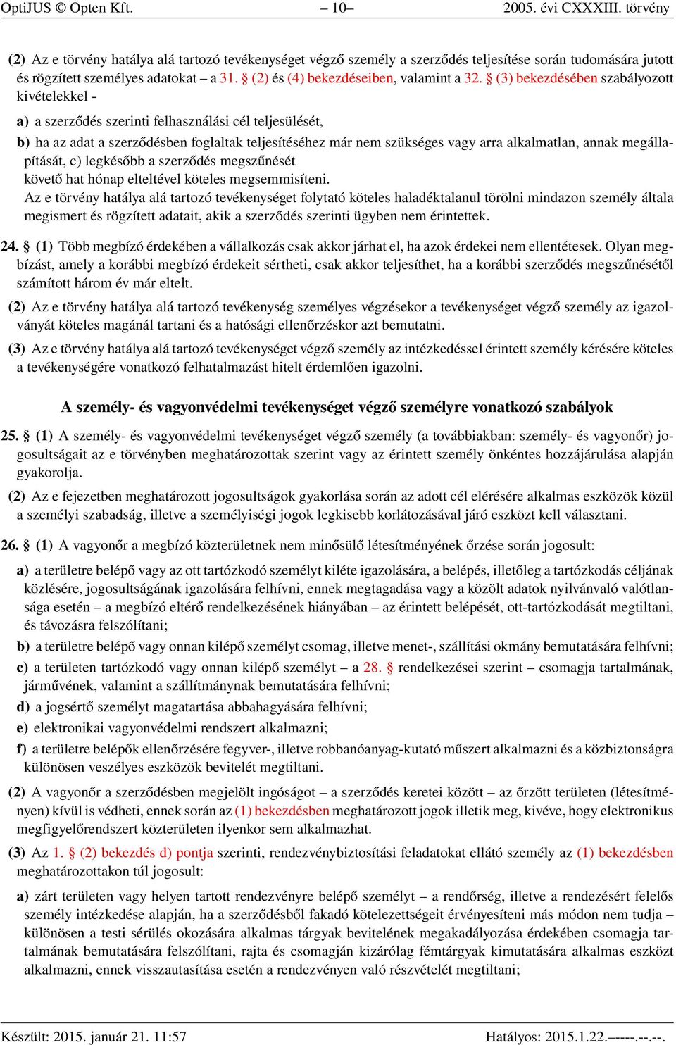 (3) bekezdésében szabályozott kivételekkel - a) a szerződés szerinti felhasználási cél teljesülését, b) ha az adat a szerződésben foglaltak teljesítéséhez már nem szükséges vagy arra alkalmatlan,