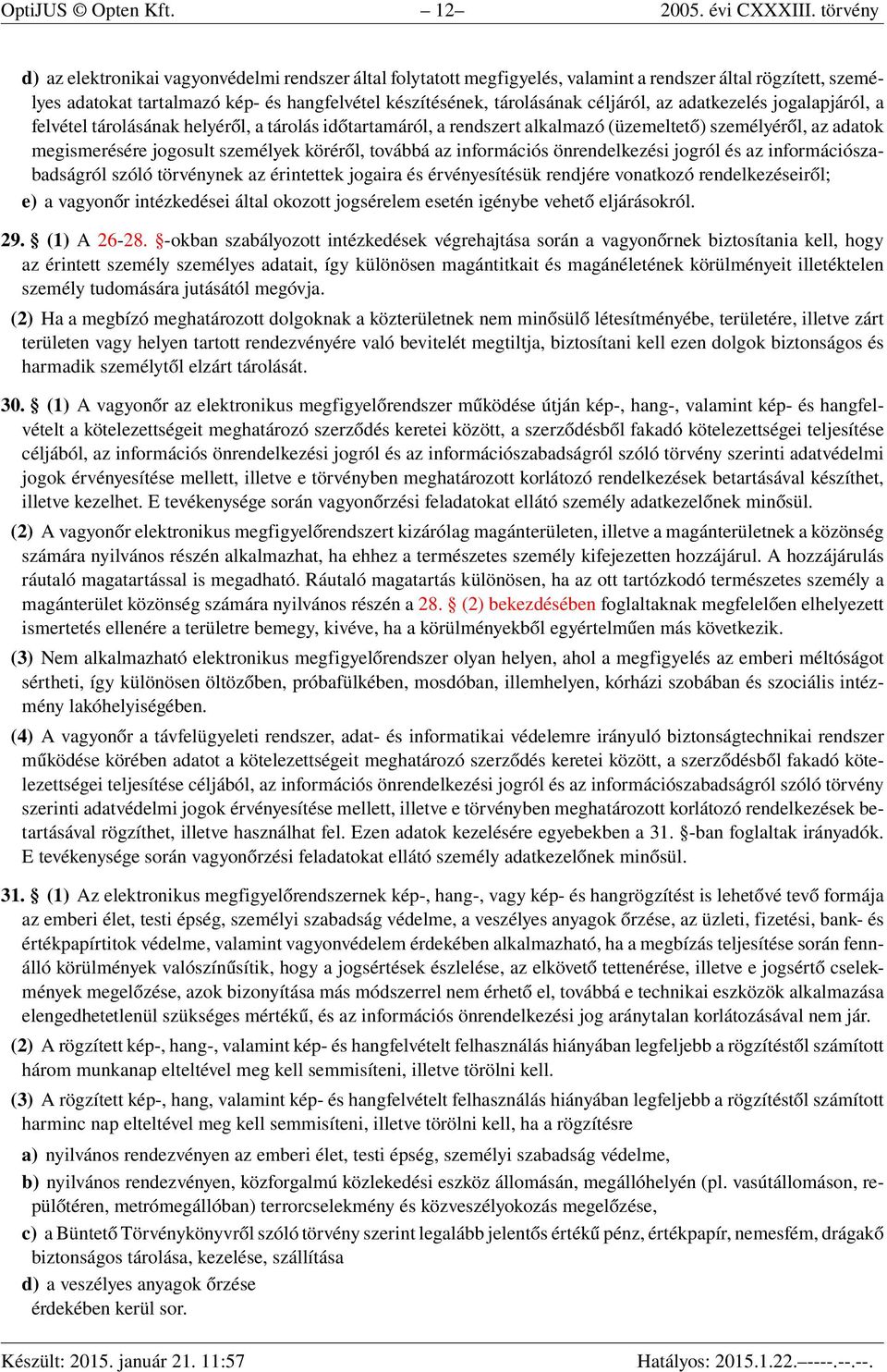 céljáról, az adatkezelés jogalapjáról, a felvétel tárolásának helyéről, a tárolás időtartamáról, a rendszert alkalmazó (üzemeltető) személyéről, az adatok megismerésére jogosult személyek köréről,