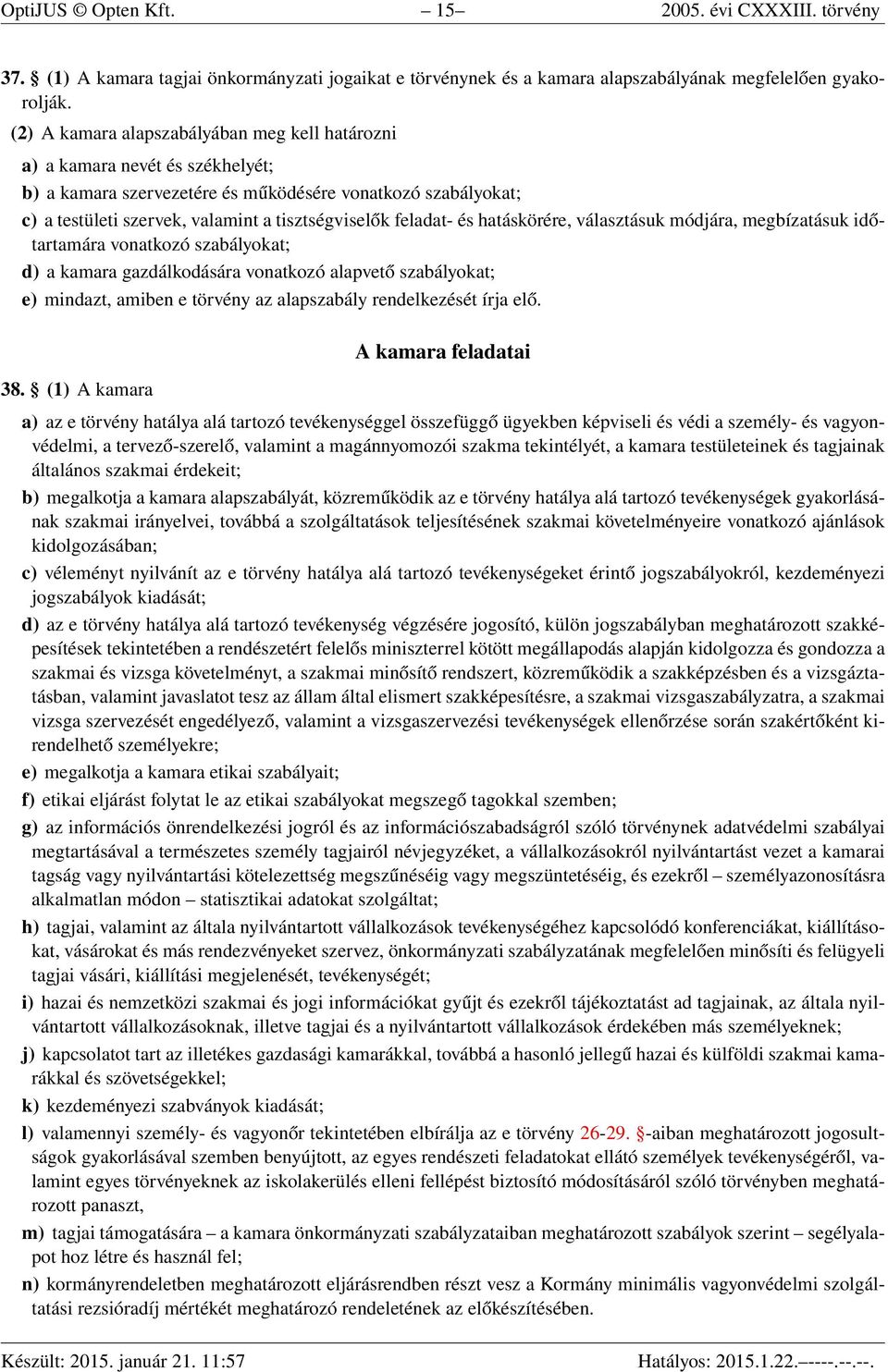 feladat- és hatáskörére, választásuk módjára, megbízatásuk időtartamára vonatkozó szabályokat; d) a kamara gazdálkodására vonatkozó alapvető szabályokat; e) mindazt, amiben e törvény az alapszabály