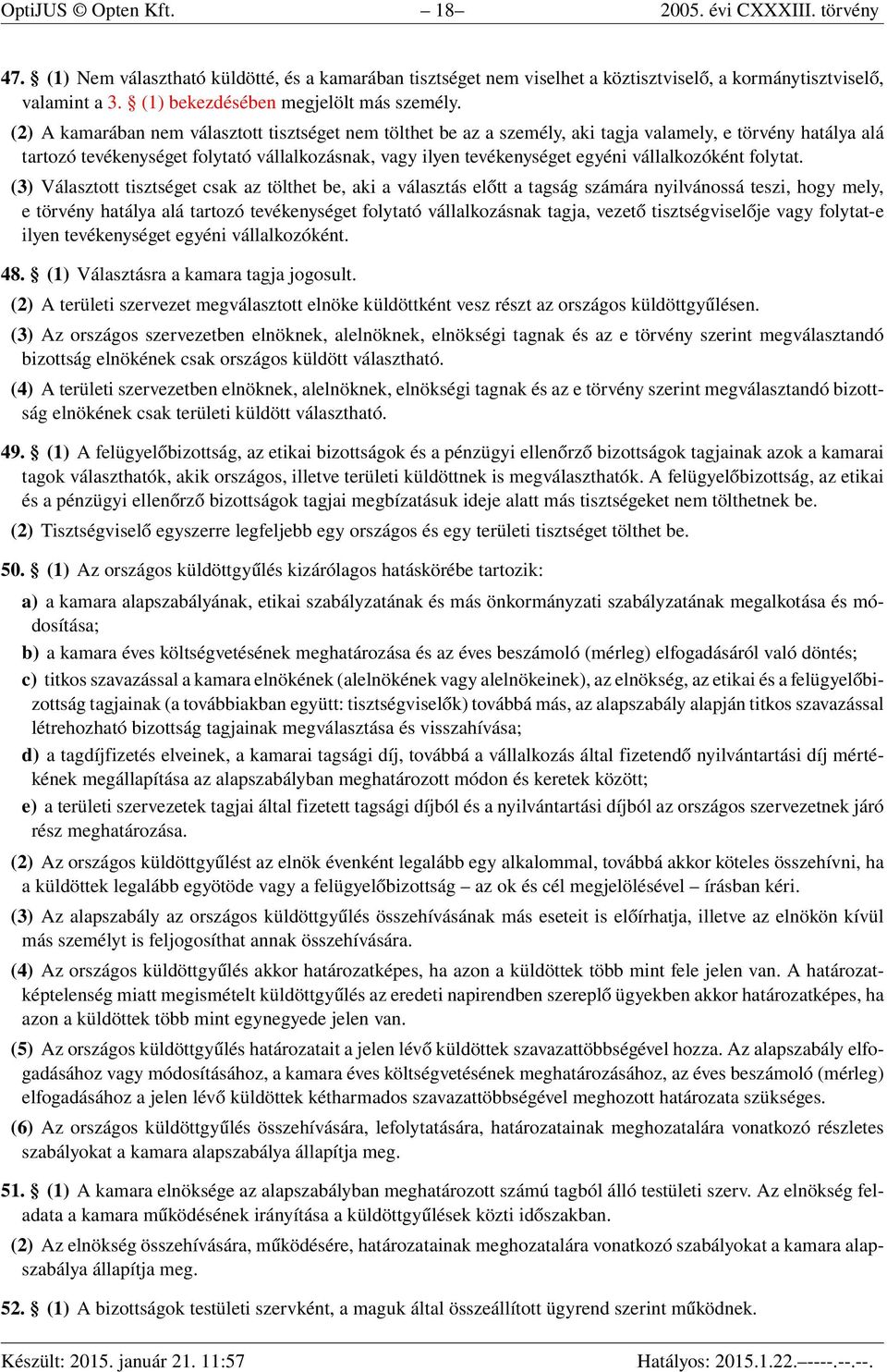 (2) A kamarában nem választott tisztséget nem tölthet be az a személy, aki tagja valamely, e törvény hatálya alá tartozó tevékenységet folytató vállalkozásnak, vagy ilyen tevékenységet egyéni