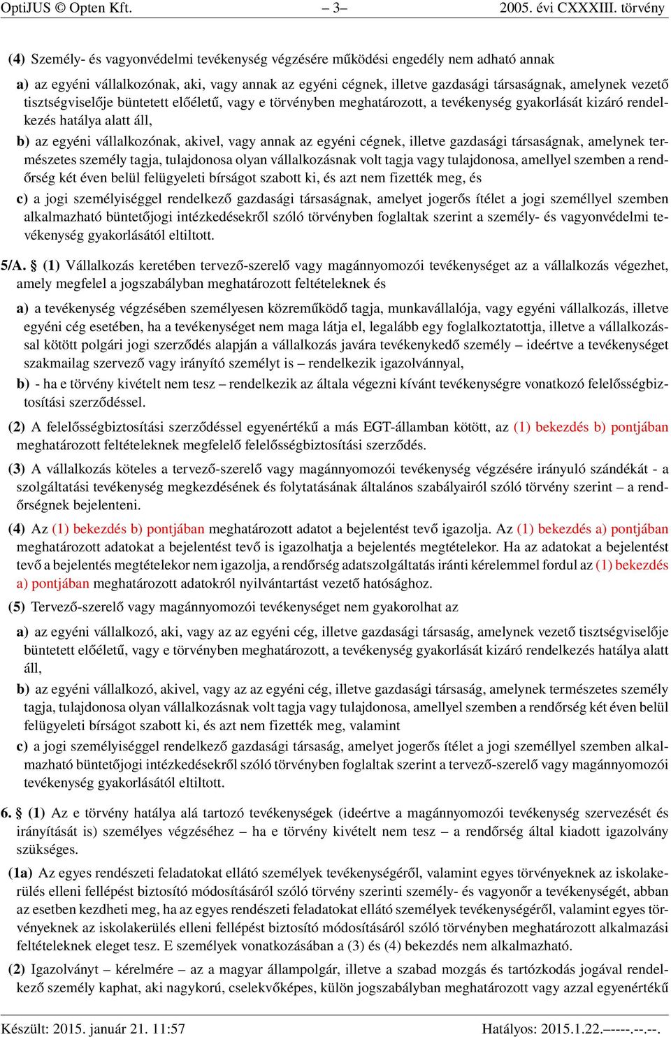 vezető tisztségviselője büntetett előéletű, vagy e törvényben meghatározott, a tevékenység gyakorlását kizáró rendelkezés hatálya alatt áll, b) az egyéni vállalkozónak, akivel, vagy annak az egyéni