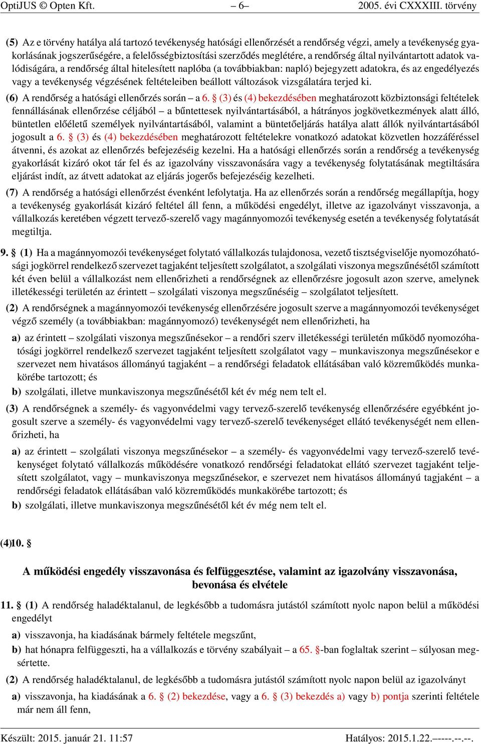 rendőrség által nyilvántartott adatok valódiságára, a rendőrség által hitelesített naplóba (a továbbiakban: napló) bejegyzett adatokra, és az engedélyezés vagy a tevékenység végzésének feltételeiben