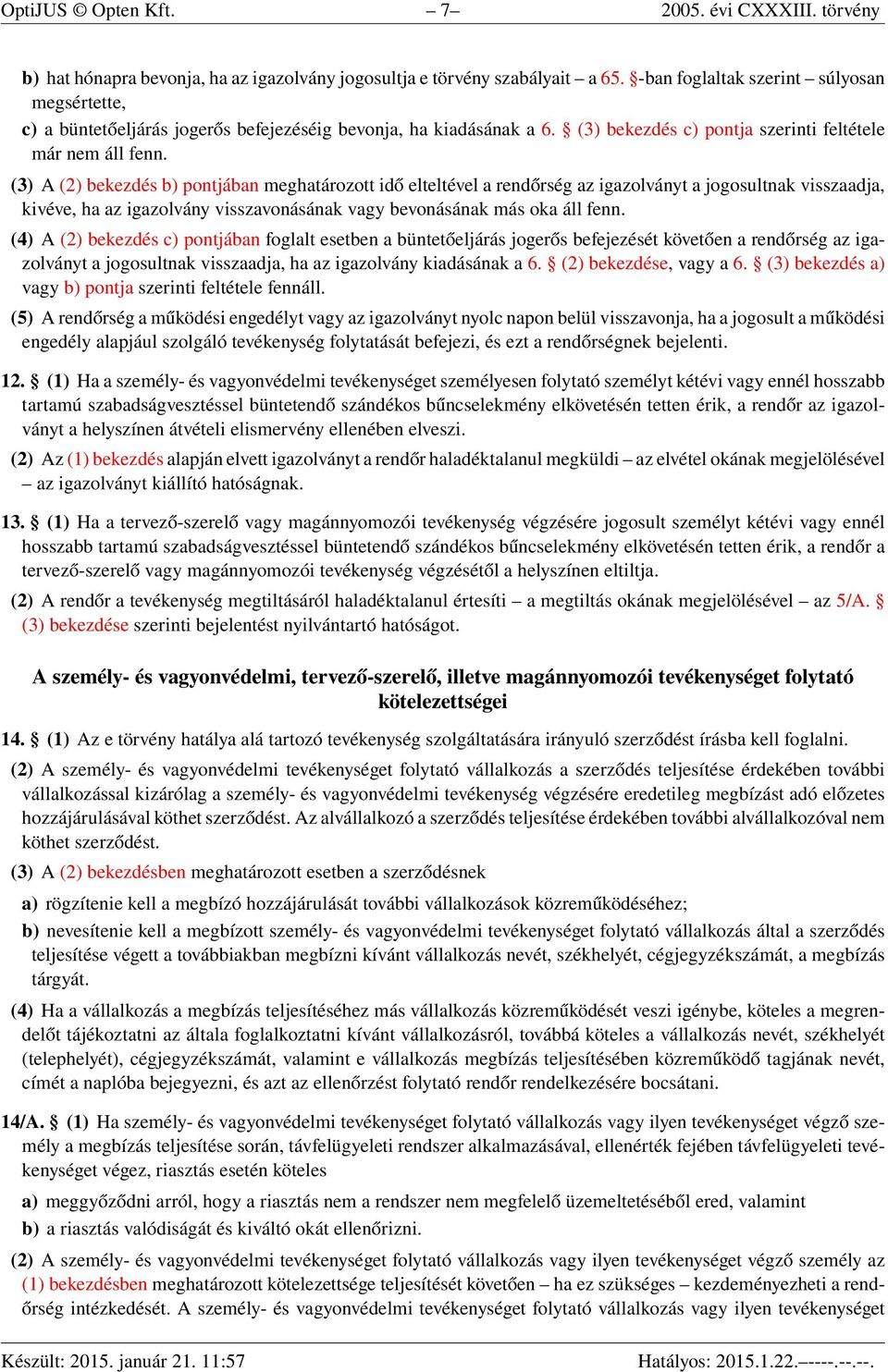 (3) A (2) bekezdés b) pontjában meghatározott idő elteltével a rendőrség az igazolványt a jogosultnak visszaadja, kivéve, ha az igazolvány visszavonásának vagy bevonásának más oka áll fenn.