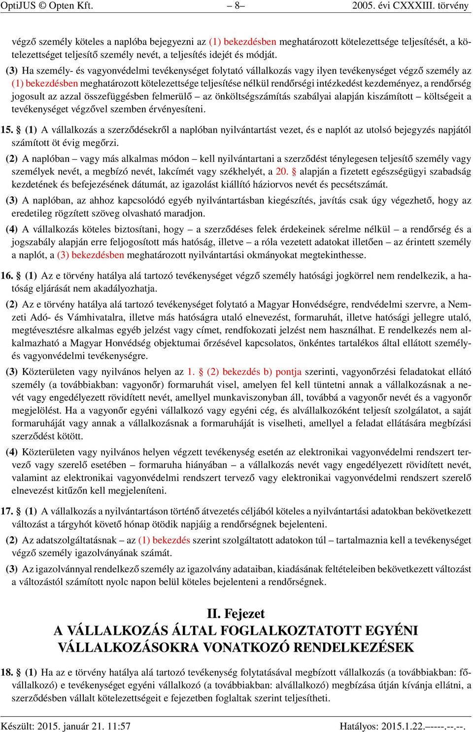 (3) Ha személy- és vagyonvédelmi tevékenységet folytató vállalkozás vagy ilyen tevékenységet végző személy az (1) bekezdésben meghatározott kötelezettsége teljesítése nélkül rendőrségi intézkedést