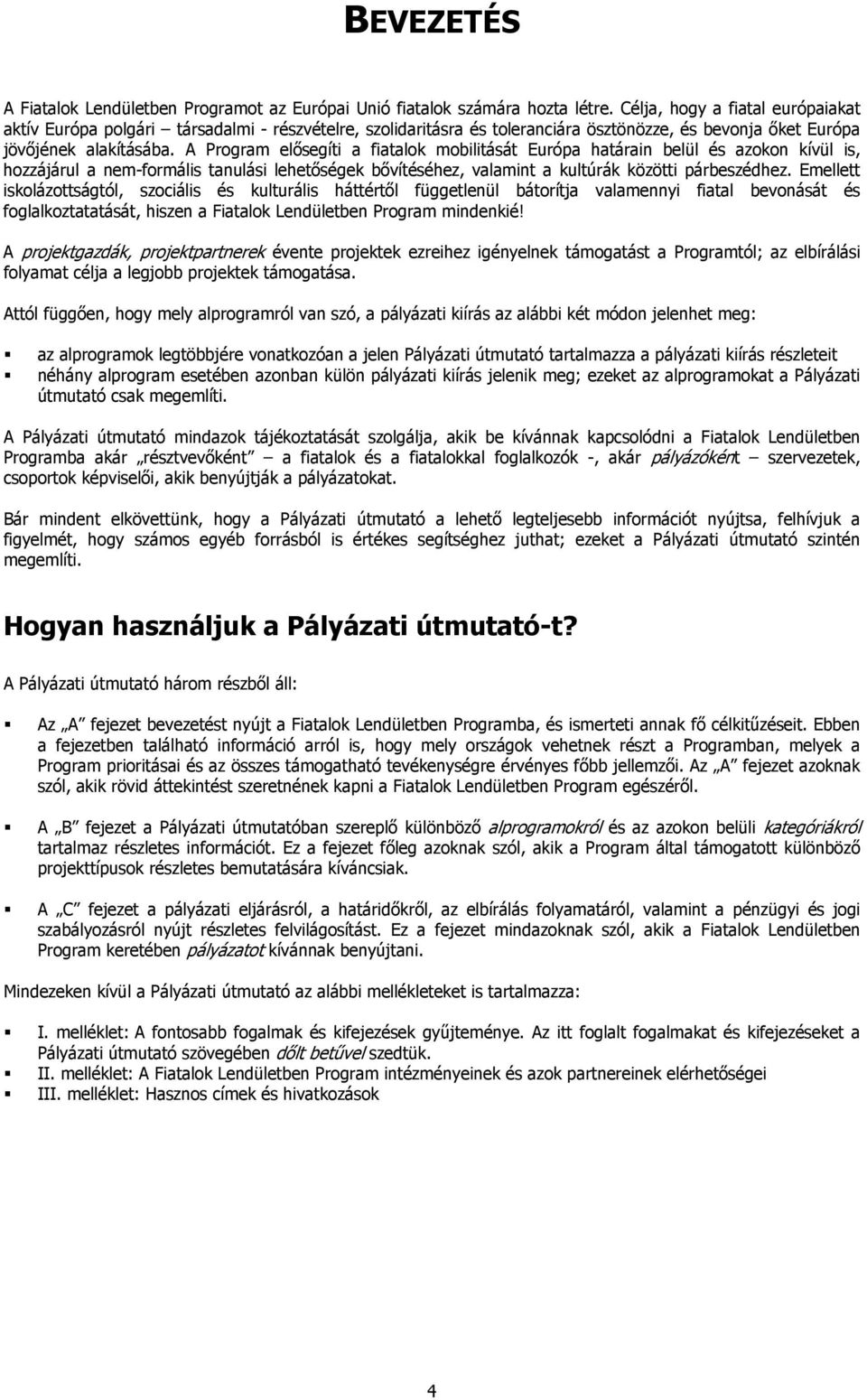 A Program elősegíti a fiatalok mobilitását Európa határain belül és azokon kívül is, hozzájárul a nem-formális tanulási lehetőségek bővítéséhez, valamint a kultúrák közötti párbeszédhez.