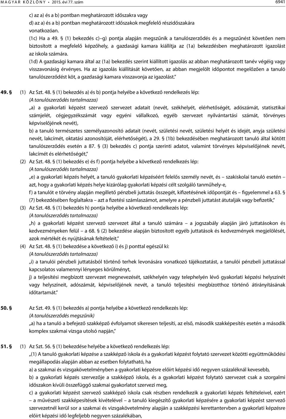 (1) bekezdés c) g) pontja alapján megszűnik a tanulószerződés és a megszűnést követően nem biztosított a megfelelő képzőhely, a gazdasági kamara kiállítja az (1a) bekezdésben meghatározott igazolást