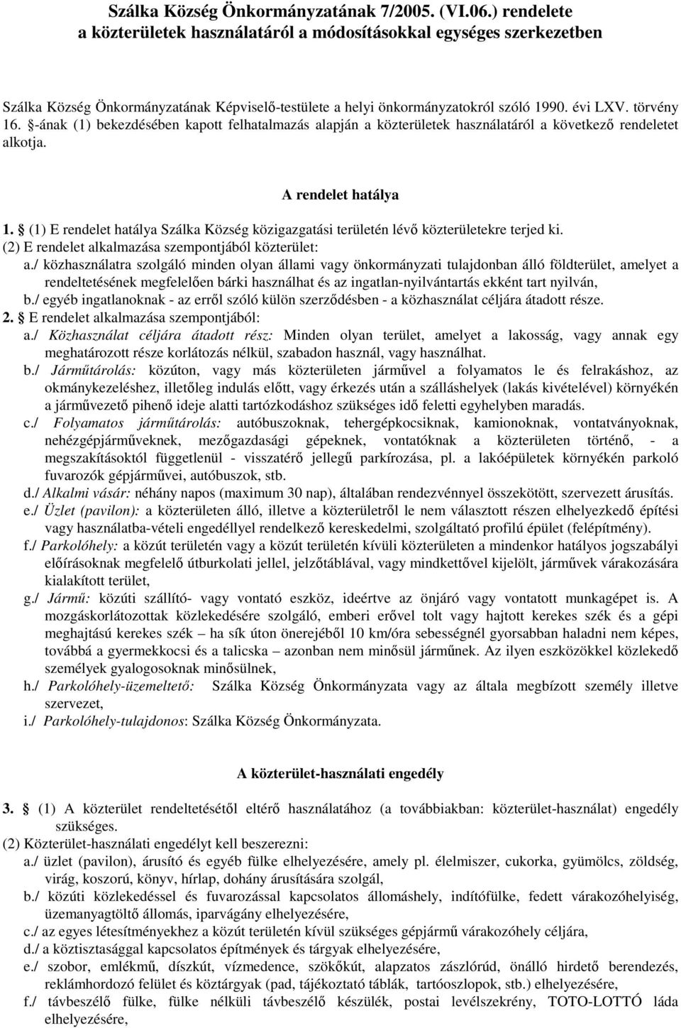 -ának (1) bekezdésében kapott felhatalmazás alapján a közterületek használatáról a következő rendeletet alkotja. A rendelet hatálya 1.