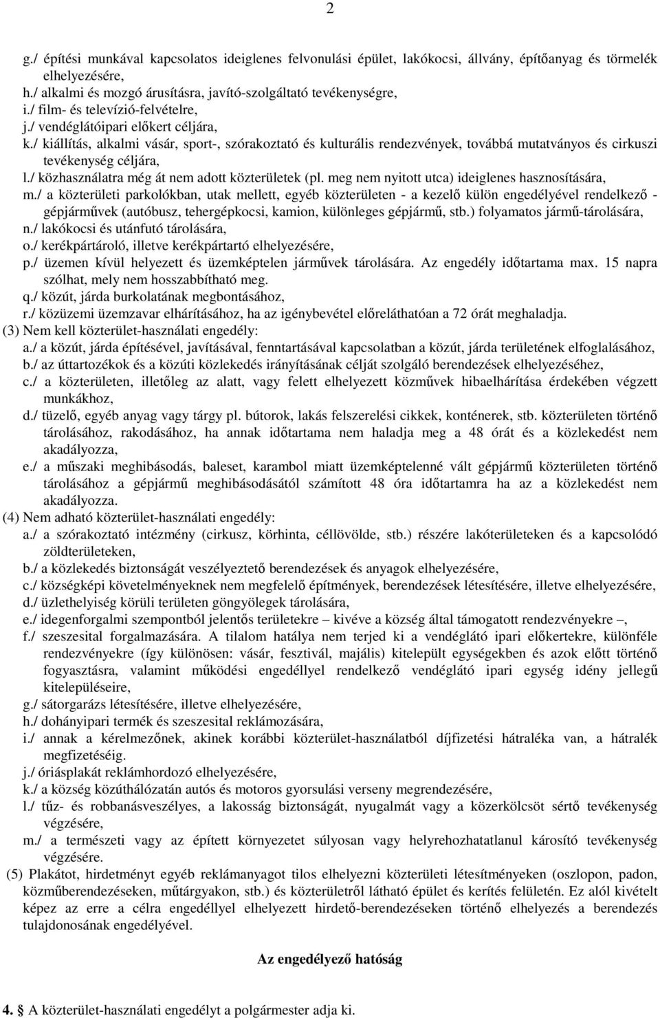 / kiállítás, alkalmi vásár, sport-, szórakoztató és kulturális rendezvények, továbbá mutatványos és cirkuszi tevékenység céljára, l./ közhasználatra még át nem adott közterületek (pl.