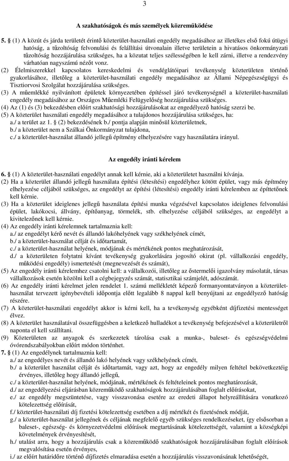 hivatásos önkormányzati tűzoltóság hozzájárulása szükséges, ha a közutat teljes szélességében le kell zárni, illetve a rendezvény várhatóan nagyszámú nézőt vonz.