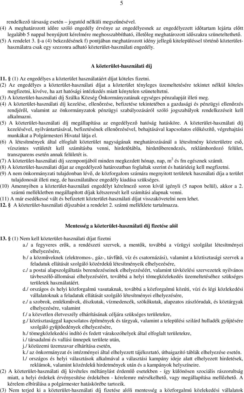 szüneteltethető. (5) A rendelet 3. -a (4) bekezdésének f) pontjában meghatározott idény jellegű kitelepüléssel történő közterülethasználatra csak egy szezonra adható közterület-használati engedély.