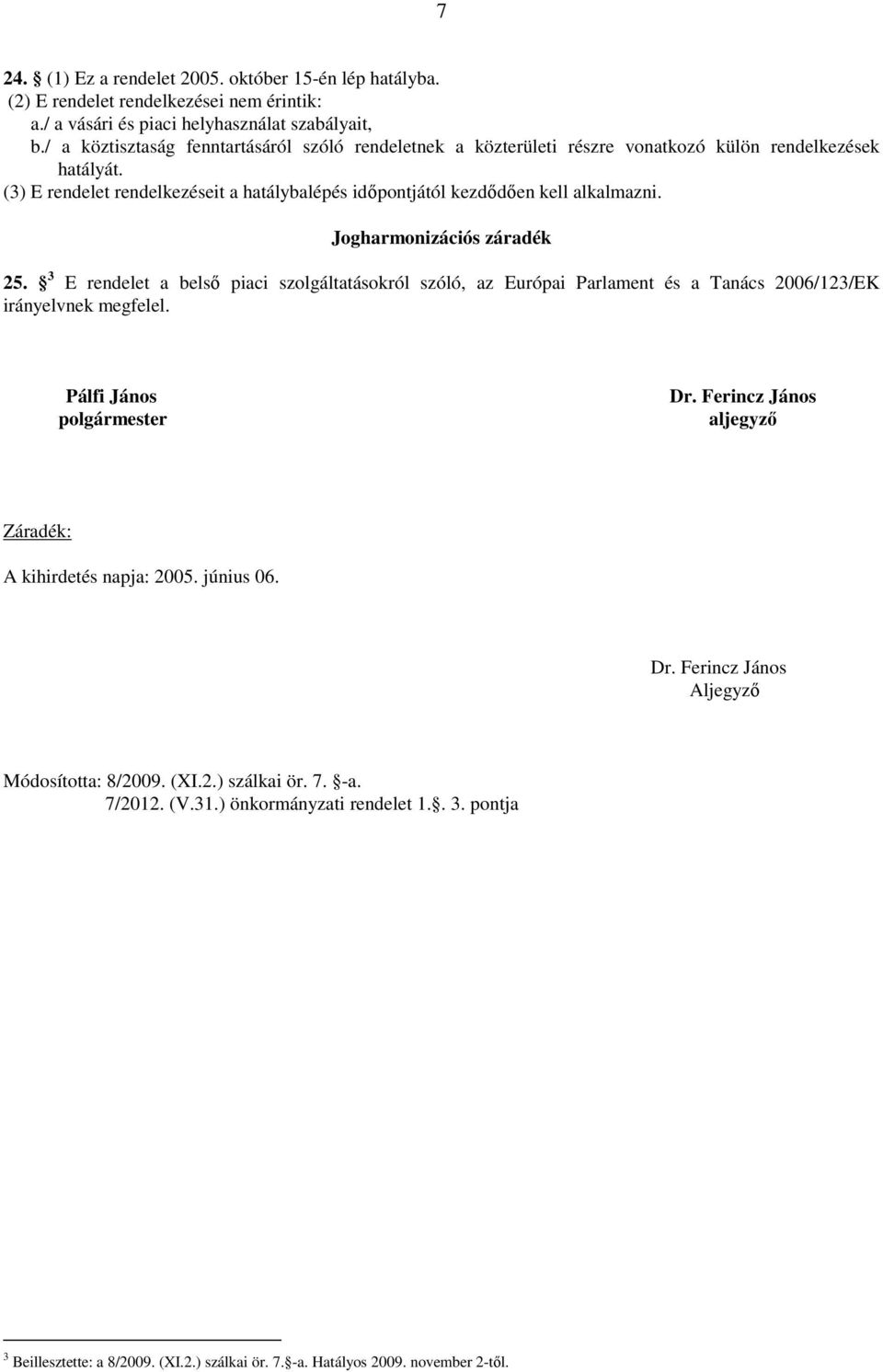 Jogharmonizációs záradék 25. 3 E rendelet a belső piaci szolgáltatásokról szóló, az Európai Parlament és a Tanács 2006/123/EK irányelvnek megfelel. Pálfi János polgármester Dr.