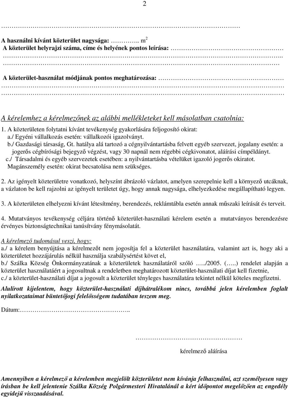 A közterületen folytatni kívánt tevékenység gyakorlására feljogosító okirat: a./ Egyéni vállalkozás esetén: vállalkozói igazolványt. b./ Gazdasági társaság, Gt.