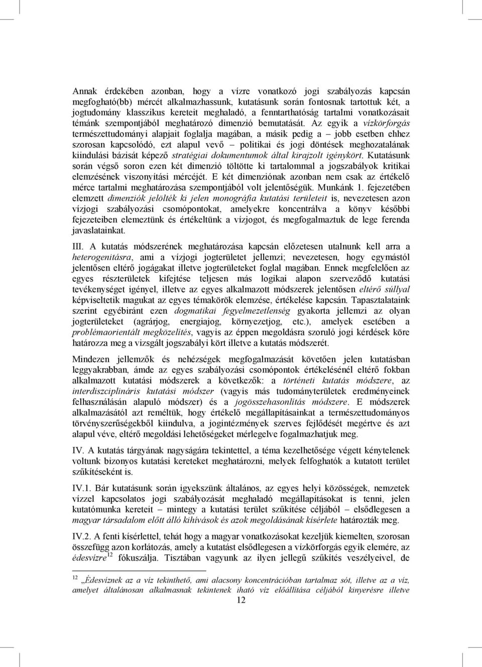 Az egyik a vízkörforgás természettudományi alapjait foglalja magában, a másik pedig a jobb esetben ehhez szorosan kapcsolódó, ezt alapul vevő politikai és jogi döntések meghozatalának kiindulási