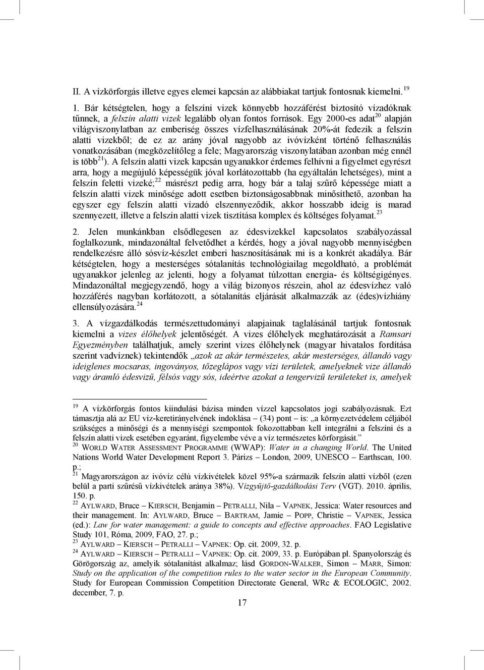 Egy 2000-es adat 20 alapján világviszonylatban az emberiség összes vízfelhasználásának 20%-át fedezik a felszín alatti vizekből; de ez az arány jóval nagyobb az ivóvízként történő felhasználás