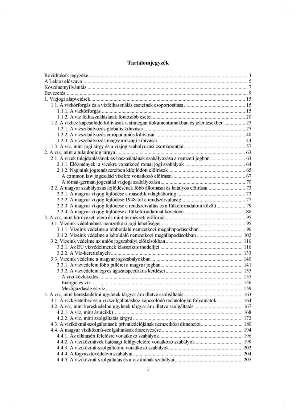 .. 25 1.2.2. A vízszabályozás európai uniós kihívásai... 40 1.2.3. A vízszabályozás magyarországi kihívásai... 44 1.3. A víz, mint jogi tárgy és a vízjog szabályozási csomópontjai... 57 2.