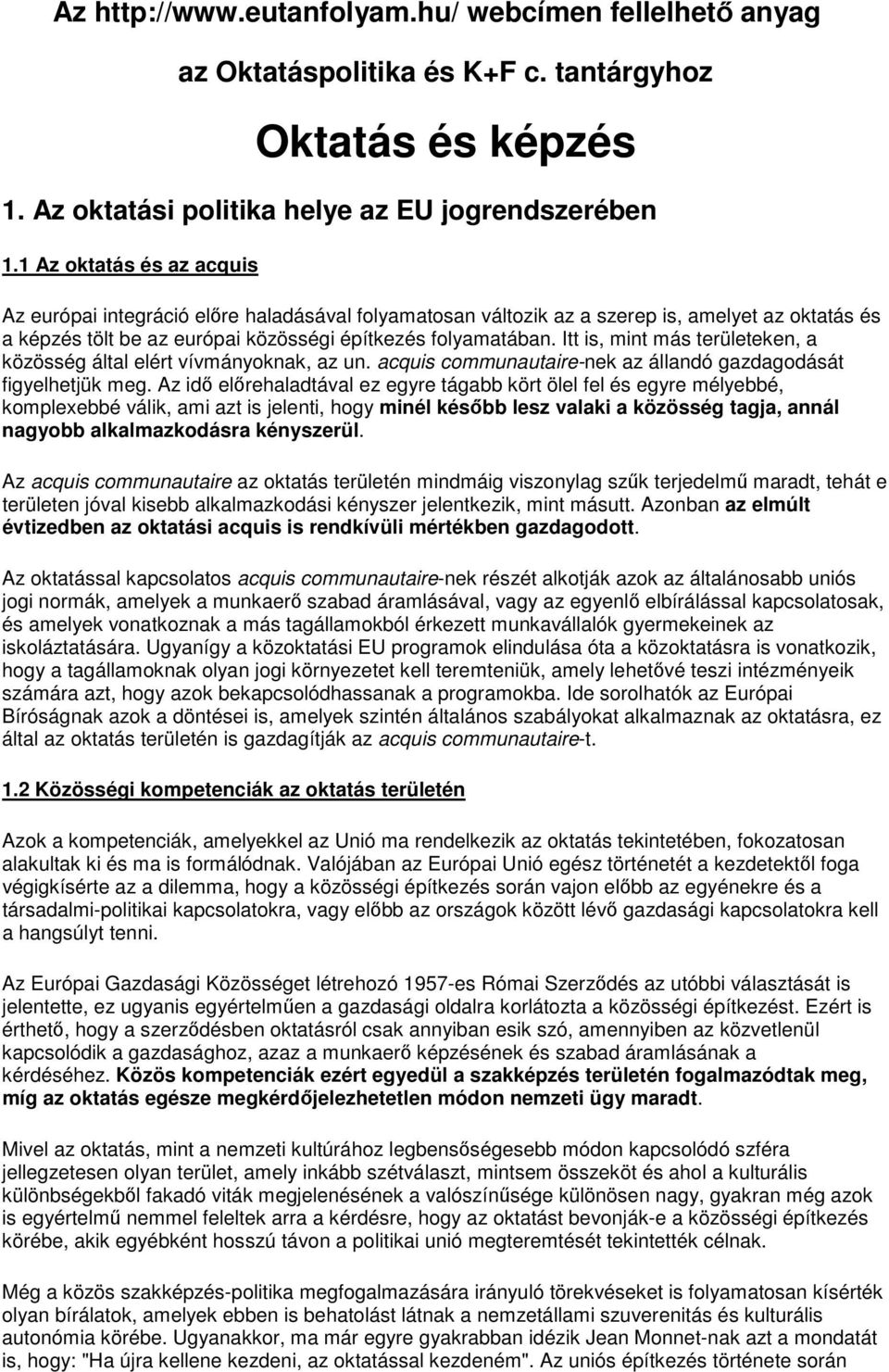 Itt is, mint más területeken, a közösség által elért vívmányoknak, az un. acquis communautaire-nek az állandó gazdagodását figyelhetjük meg.