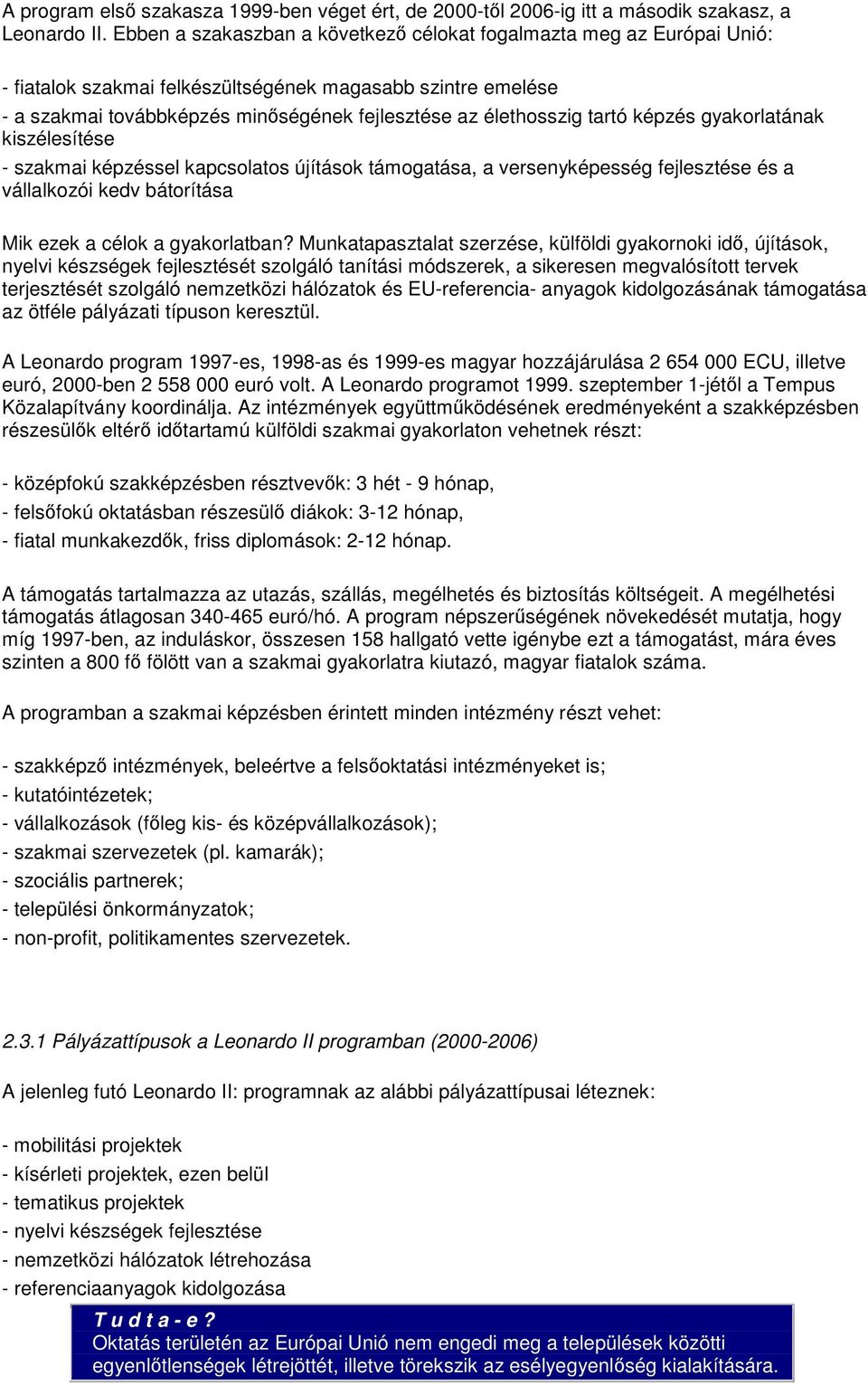 tartó képzés gyakorlatának kiszélesítése - szakmai képzéssel kapcsolatos újítások támogatása, a versenyképesség fejlesztése és a vállalkozói kedv bátorítása Mik ezek a célok a gyakorlatban?