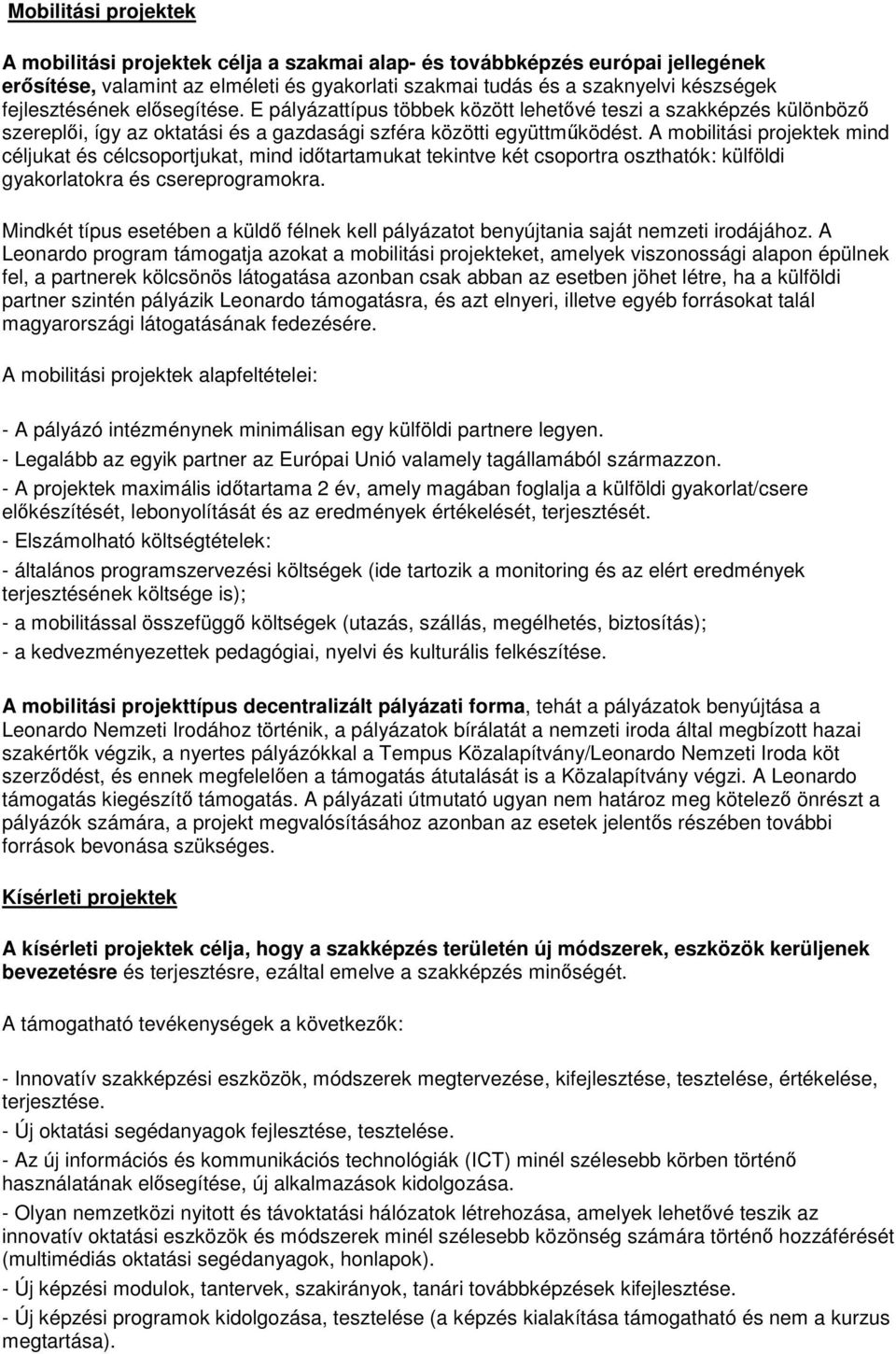 A mobilitási projektek mind céljukat és célcsoportjukat, mind időtartamukat tekintve két csoportra oszthatók: külföldi gyakorlatokra és csereprogramokra.