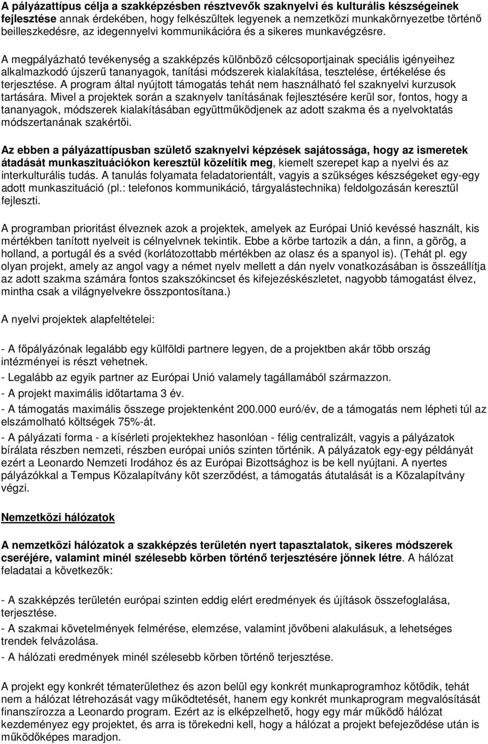 A megpályázható tevékenység a szakképzés különböző célcsoportjainak speciális igényeihez alkalmazkodó újszerű tananyagok, tanítási módszerek kialakítása, tesztelése, értékelése és terjesztése.