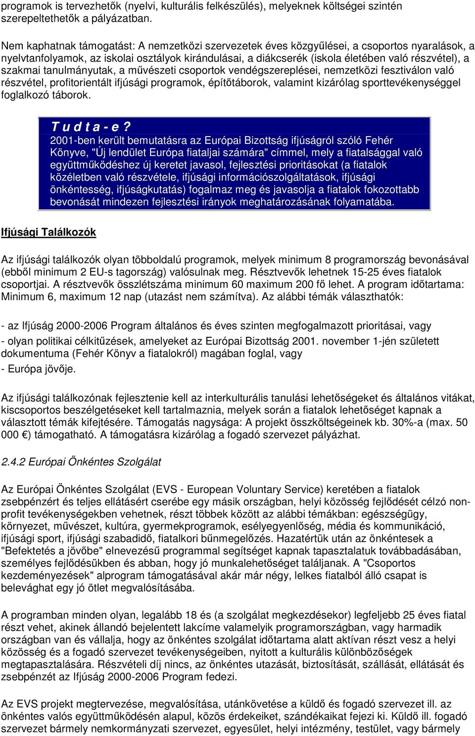 szakmai tanulmányutak, a művészeti csoportok vendégszereplései, nemzetközi fesztiválon való részvétel, profitorientált ifjúsági programok, építőtáborok, valamint kizárólag sporttevékenységgel