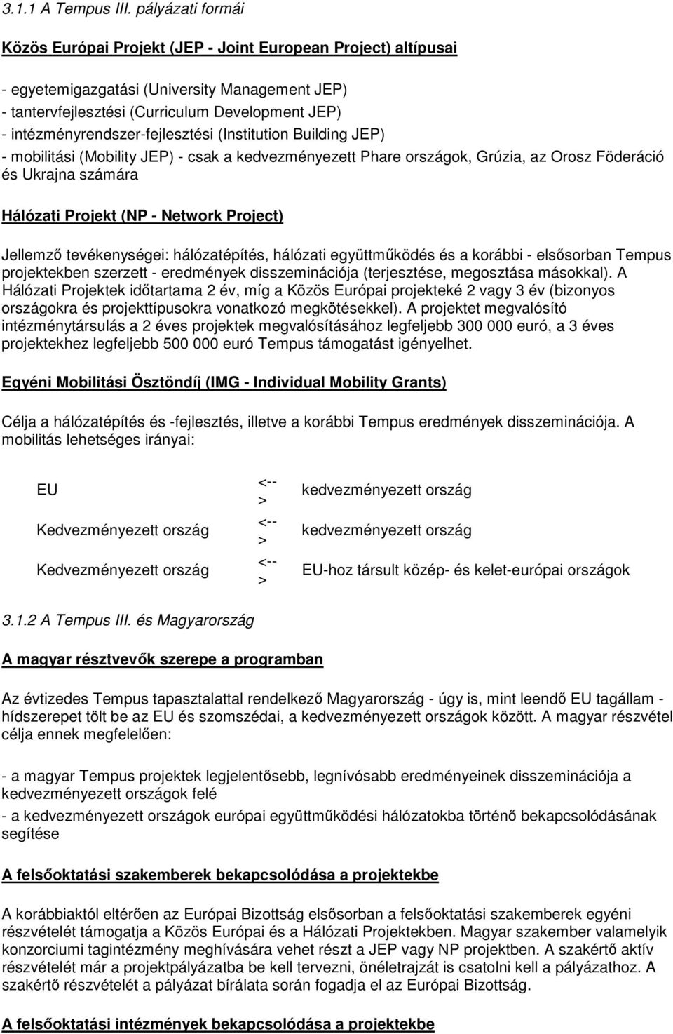 intézményrendszer-fejlesztési (Institution Building JEP) - mobilitási (Mobility JEP) - csak a kedvezményezett Phare országok, Grúzia, az Orosz Föderáció és Ukrajna számára Hálózati Projekt (NP -