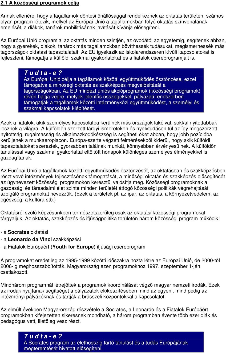 Az Európai Unió programjai az oktatás minden szintjén, az óvodától az egyetemig, segítenek abban, hogy a gyerekek, diákok, tanárok más tagállamokban bővíthessék tudásukat, megismerhessék más