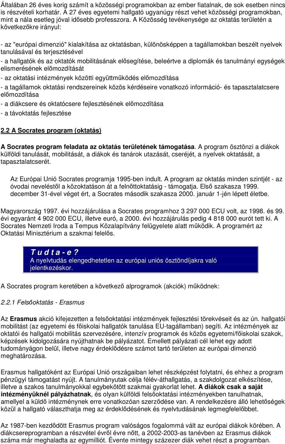 A Közösség tevékenysége az oktatás területén a következőkre irányul: - az "európai dimenzió" kialakítása az oktatásban, különösképpen a tagállamokban beszélt nyelvek tanulásával és terjesztésével - a