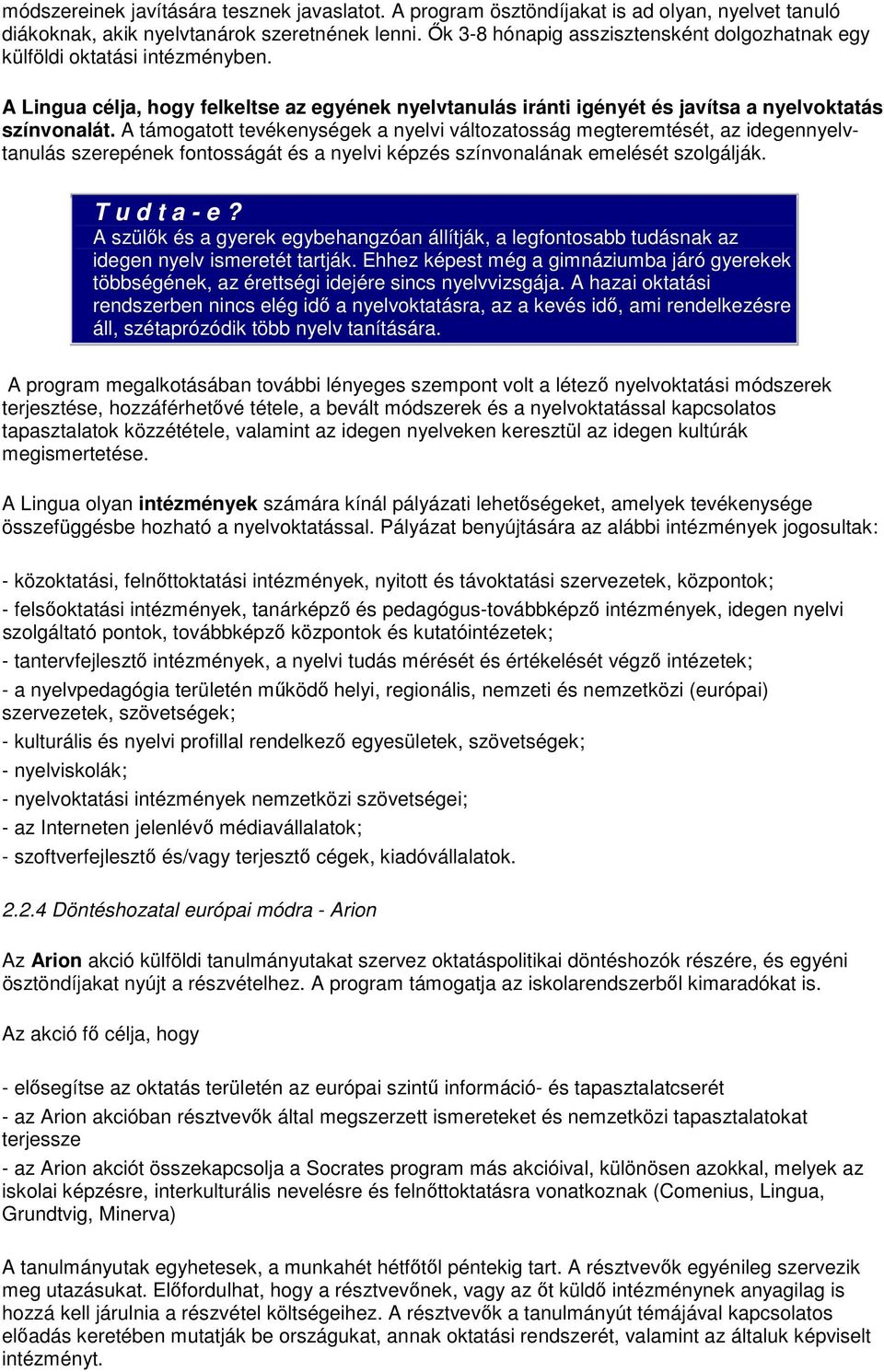 A támogatott tevékenységek a nyelvi változatosság megteremtését, az idegennyelvtanulás szerepének fontosságát és a nyelvi képzés színvonalának emelését szolgálják.