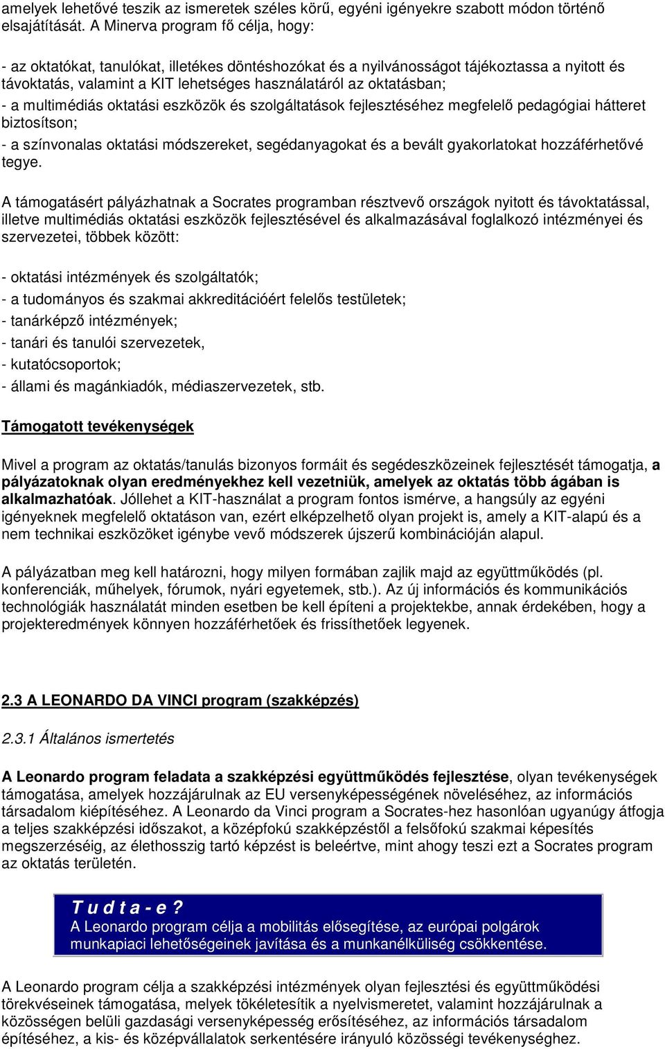 a multimédiás oktatási eszközök és szolgáltatások fejlesztéséhez megfelelő pedagógiai hátteret biztosítson; - a színvonalas oktatási módszereket, segédanyagokat és a bevált gyakorlatokat