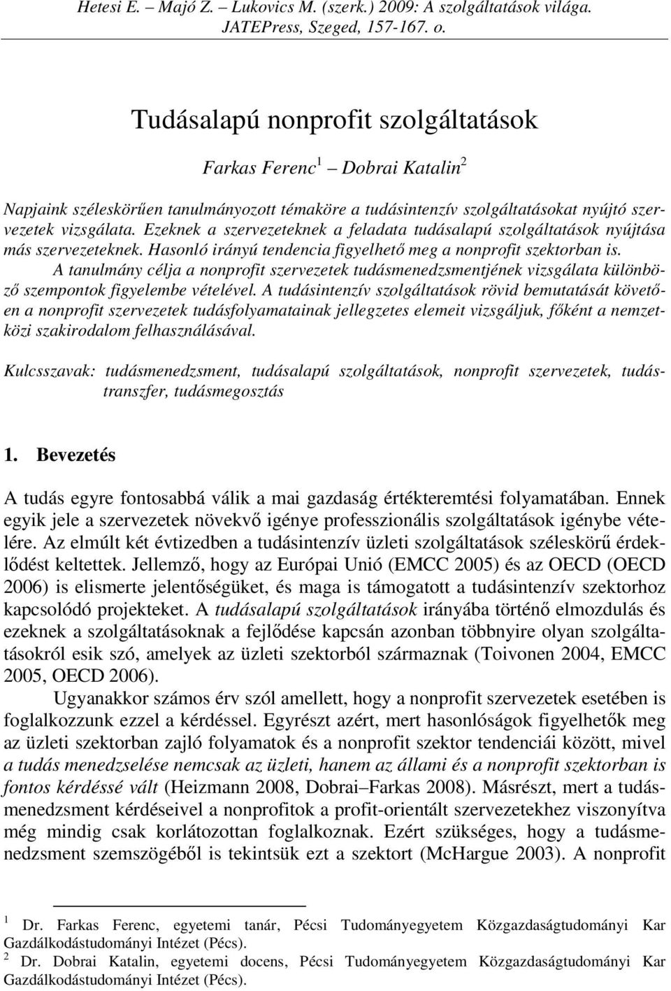 Ezeknek a szervezeteknek a feladata tudásalapú szolgáltatások nyújtása más szervezeteknek. Hasonló irányú tendencia figyelhető meg a nonprofit szektorban is.