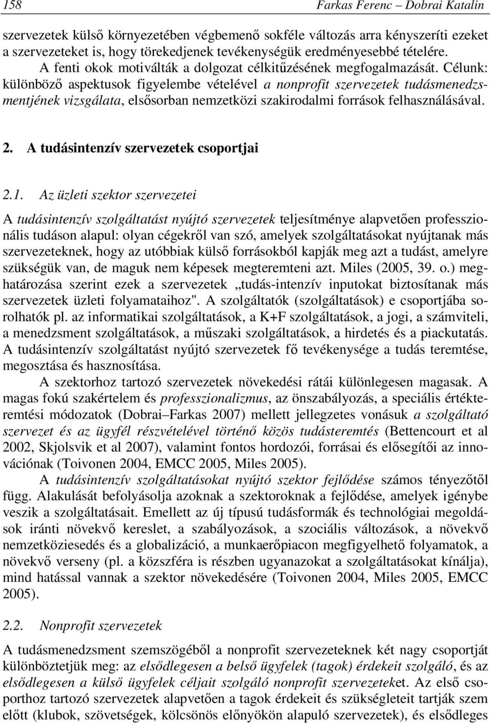 Célunk: különböző aspektusok figyelembe vételével a nonprofit szervezetek tudásmenedzsmentjének vizsgálata, elsősorban nemzetközi szakirodalmi források felhasználásával. 2.