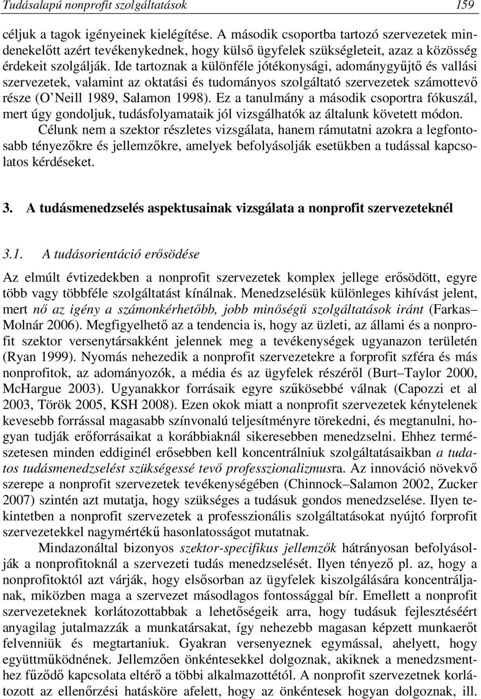 Ide tartoznak a különféle jótékonysági, adománygyűjtő és vallási szervezetek, valamint az oktatási és tudományos szolgáltató szervezetek számottevő része (O Neill 1989, Salamon 1998).